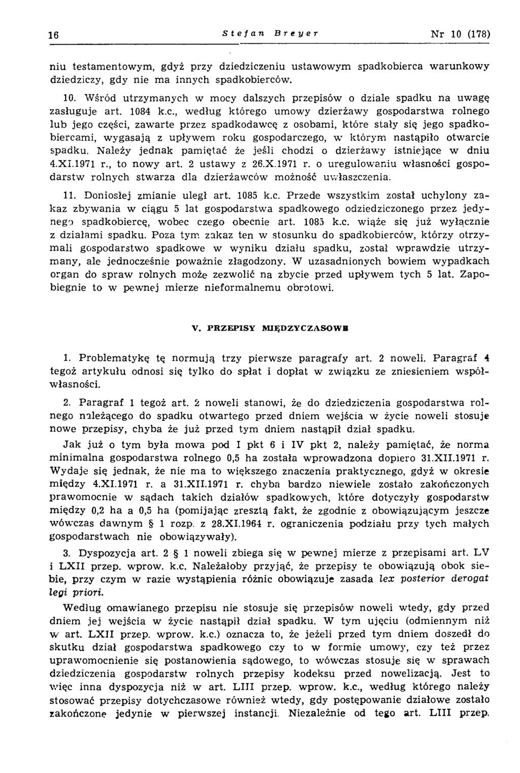 16 Stefan Breyer N r 10 (178) niu testam entow ym, gdyż przy dziedziczeniu ustaw owym spadkobierca w arunkow y dziedziczy* gdy nie m a innych spadkobierców. 10. Wśród utrzym anych w mocy dalszych przepisów o dziale spadku na uwagę zasługuje art.