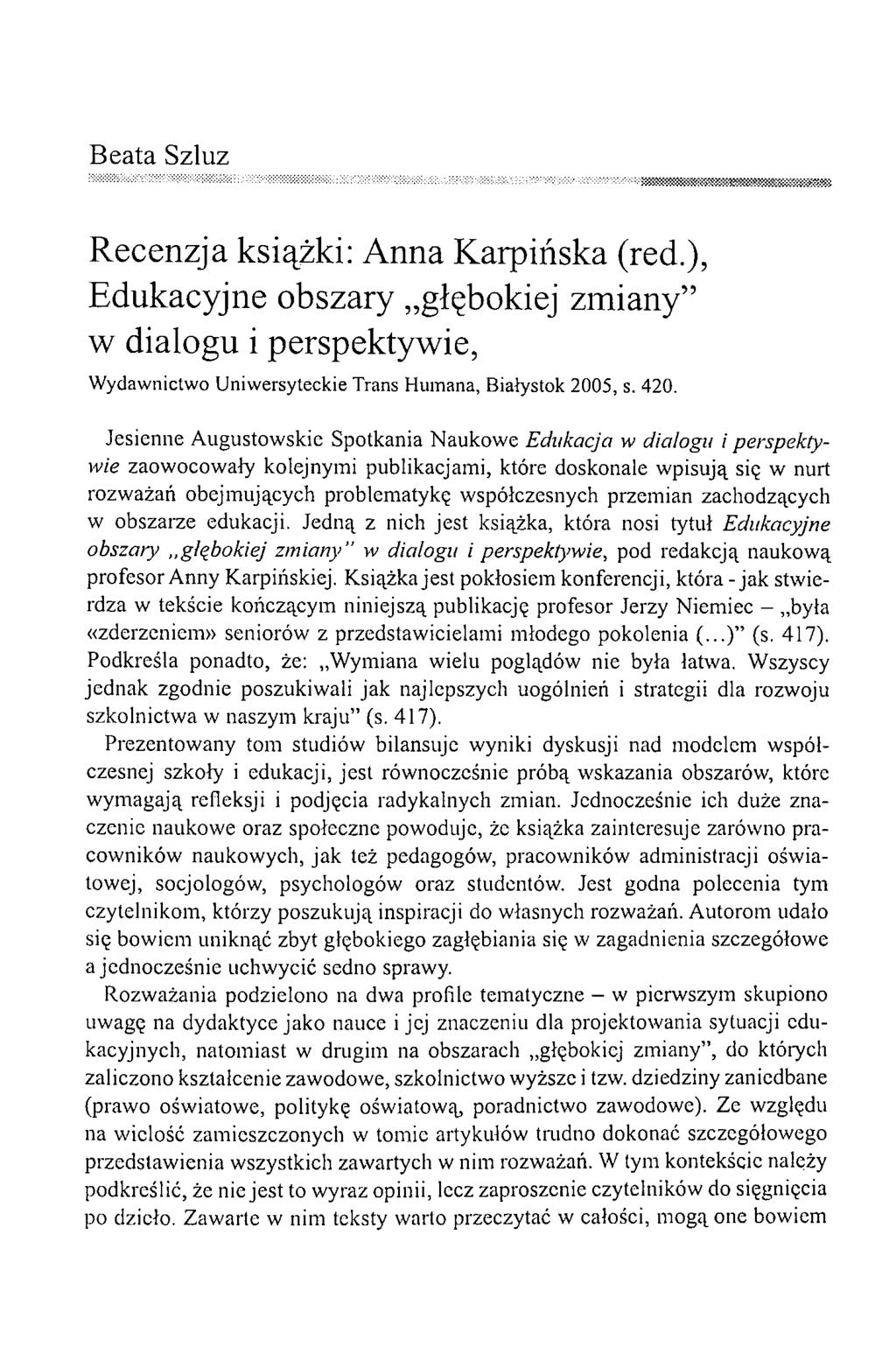 Beata Szluz Recenzja książki: Anna Karpińska (red.), Edukacyjne obszary głębokiej zmiany w dialogu i perspektywie, W ydaw nictw o U niw ersyteckie Trans H um ana, B iałystok 2005, s. 420.