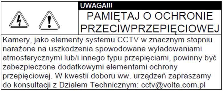 Kamera, która została uszkodzona w wyniku przepięcia (wyładowanie atmosferyczne lub inne) w instalacji wizyjnej lub zasilającej nie podlega gwarancji.