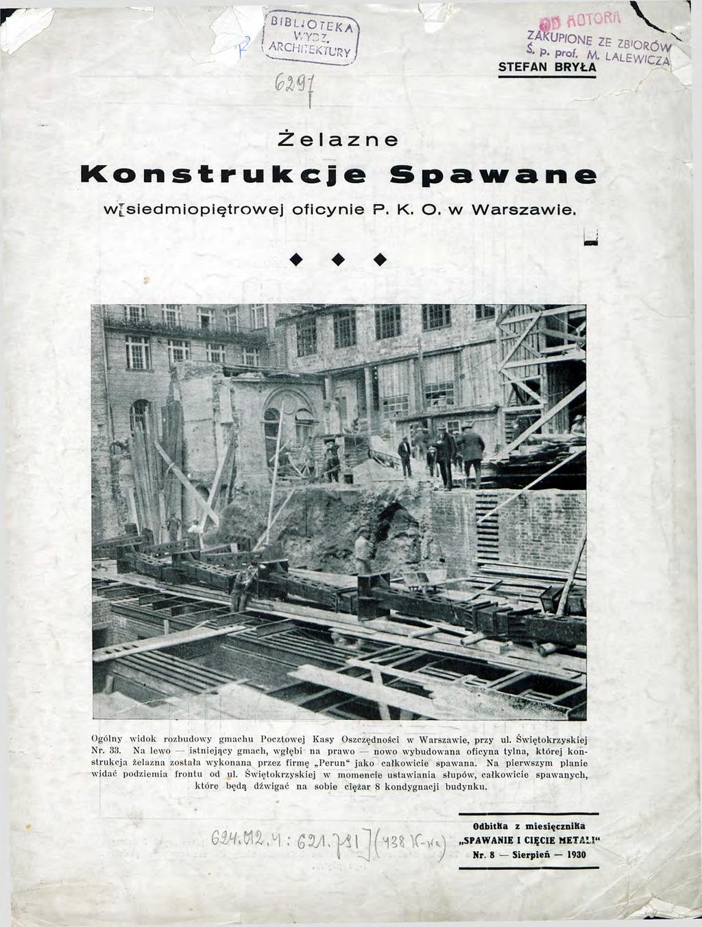 A T u p,on z e z b.o r ó v v x *P* pro/. M. LAL EW/CZA STEFAN BRYŁA ^ Ż e l a z n e Konstrukcje Spawani w[siedmiopiętrowej oficynie P. K. O. w Warszawie.