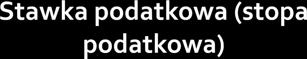 jest to stosunek kwoty podatku do podstawy opodatkowania: kwota podatku podstawa opodatkowania = stawka podatkowa zasadniczo