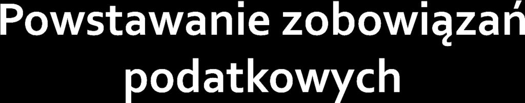 Sposoby powstawania zobowiązań podatkowych zostały uregulowane w art. 21 1 o. p. Zobowiązanie podatkowe powstaje: z mocy prawa (ipso iure) w wyniku zaistnienia zdarzenia, z którym ustawa podatkowa wiąże powstanie takiego zobowiązania.