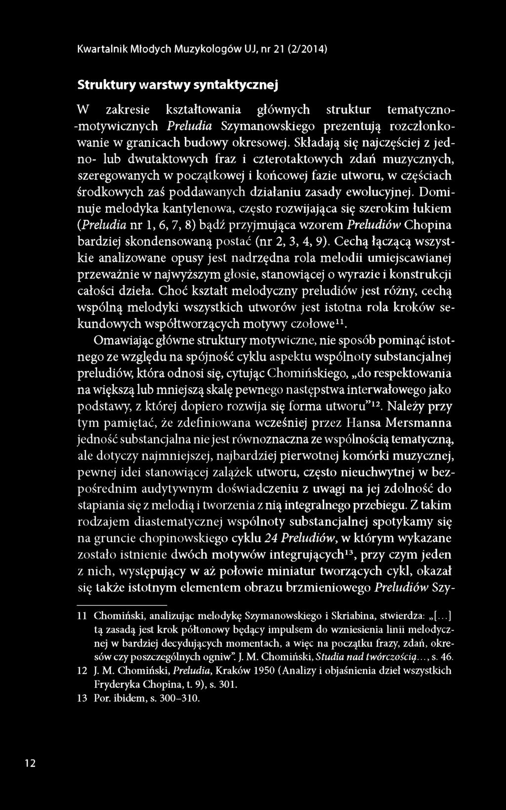 Składają się najczęściej z jedno- lub dwutaktowych fraz i czterotaktowych zdań muzycznych, szeregowanych w początkowej i końcowej fazie utworu, w częściach środkowych zaś poddawanych działaniu zasady