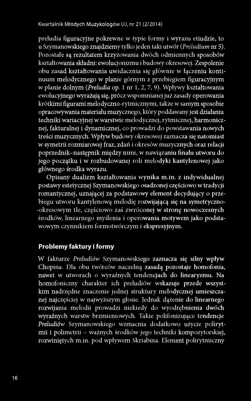 Zespolenie obu zasad kształtowania uwidacznia się głównie w łączeniu kontinuum melodycznego w planie górnym z przebiegiem figuracyjnym w planie dolnym (Preludia op. 1 nr 1, 2, 7, 9).