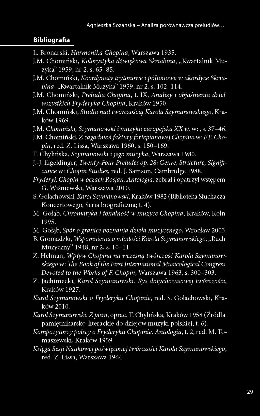 IX, Analizy i objaśnienia dzieł wszystkich Fryderyka Chopina, Kraków 1950. J.M. Chomiński, Studia nad twórczością Karola Szymanowskiego, Kraków 1969. J.M. Chomiński, Szymanowski i muzyka europejska XX w.