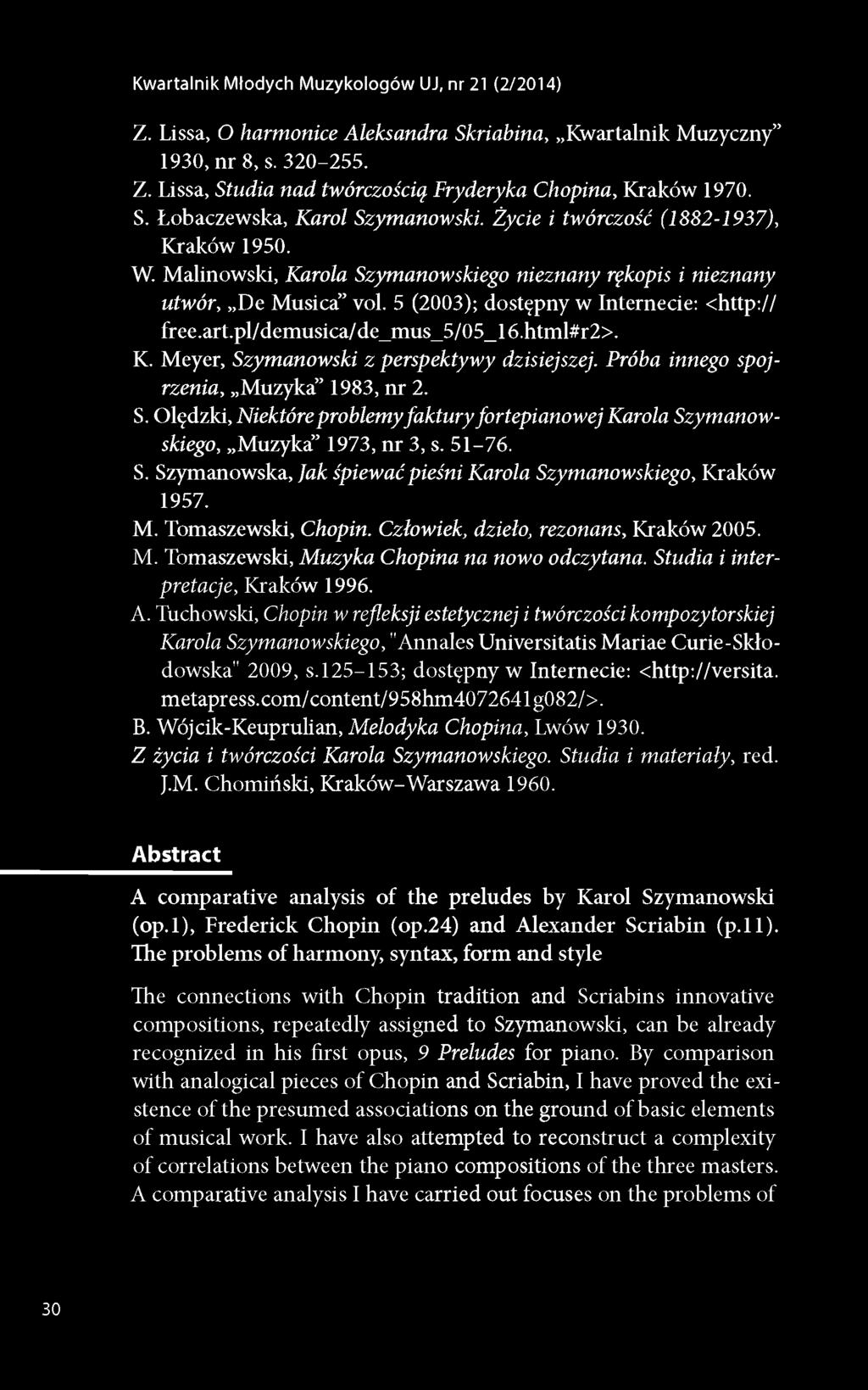 5 (2003); dostępny w Internecie: <http:// free.art.pl/demusica/de_mus_5/05_16.html#r2>. K. Meyer, Szymanowski z perspektywy dzisiejszej. Próba innego spojrzenia, Muzyka 1983, nr 2. S. Olędzki, Niektóre problemy faktury fortepianowej Karola Szymanowskiego, Muzyka 1973, nr 3, s.
