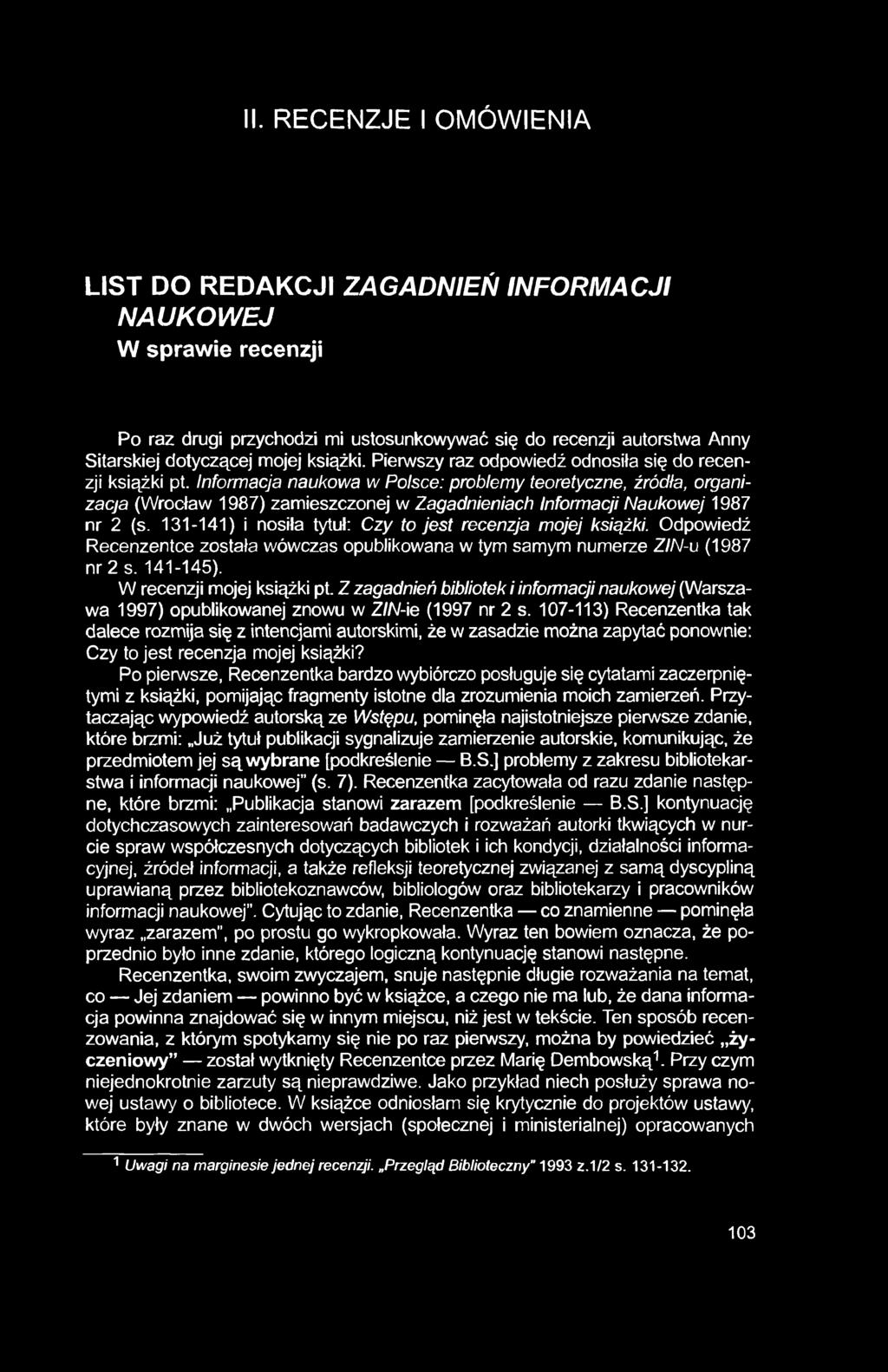 II. RECENZJE I OMÓWIENIA LIST DO REDAKCJI ZAGADNIEŃ INFORMACJI NAUKOWEJ W sprawie recenzji Po raz drugi przychodzi mi ustosunkowywać się do recenzji autorstwa Anny Sitarskiej dotyczącej mojej książki.