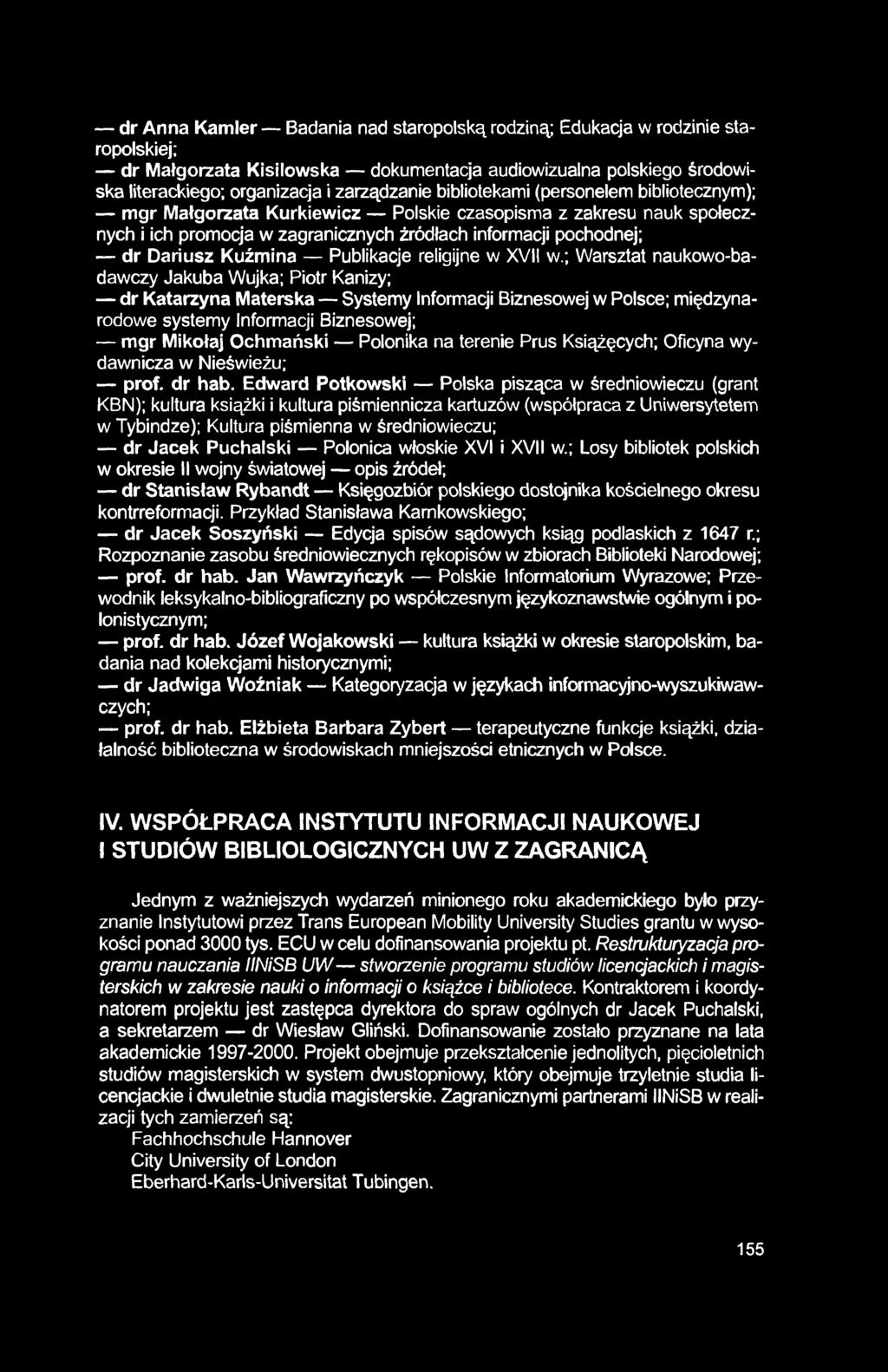 dr Anna Kamler Badania nad staropolską rodziną; Edukacja w rodzinie staropolskiej; dr Małgorzata Kisilowska dokumentacja audiowizualna polskiego środowiska literackiego; organizacja i zarządzanie