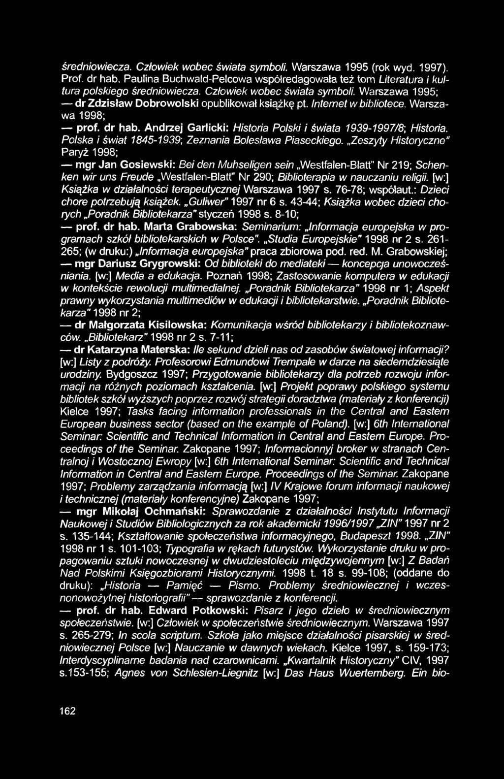 średniowiecza. Człowiek wobec świata symboli. Warszawa 1995 (rok wyd. 1997). Prof, dr hab. Paulina Buchwald-Pelcowa współredagowała też tom Literatura i kultura polskiego średniowiecza.