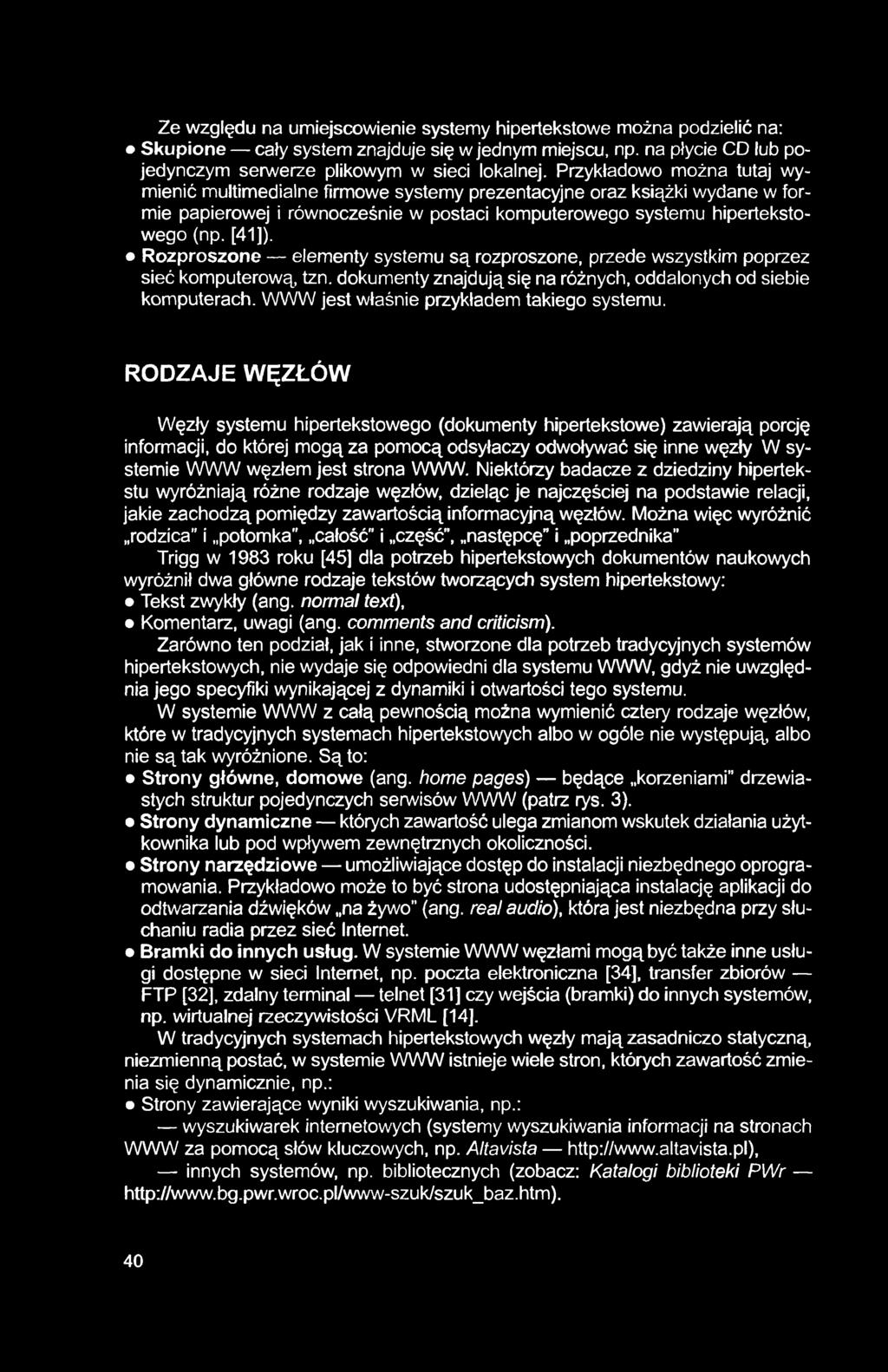 Ze względu na umiejscowienie systemy hipertekstowe można podzielić na: Skupione cały system znajduje się w jednym miejscu, np. na płycie CD lub pojedynczym serwerze plikowym w sieci lokalnej.