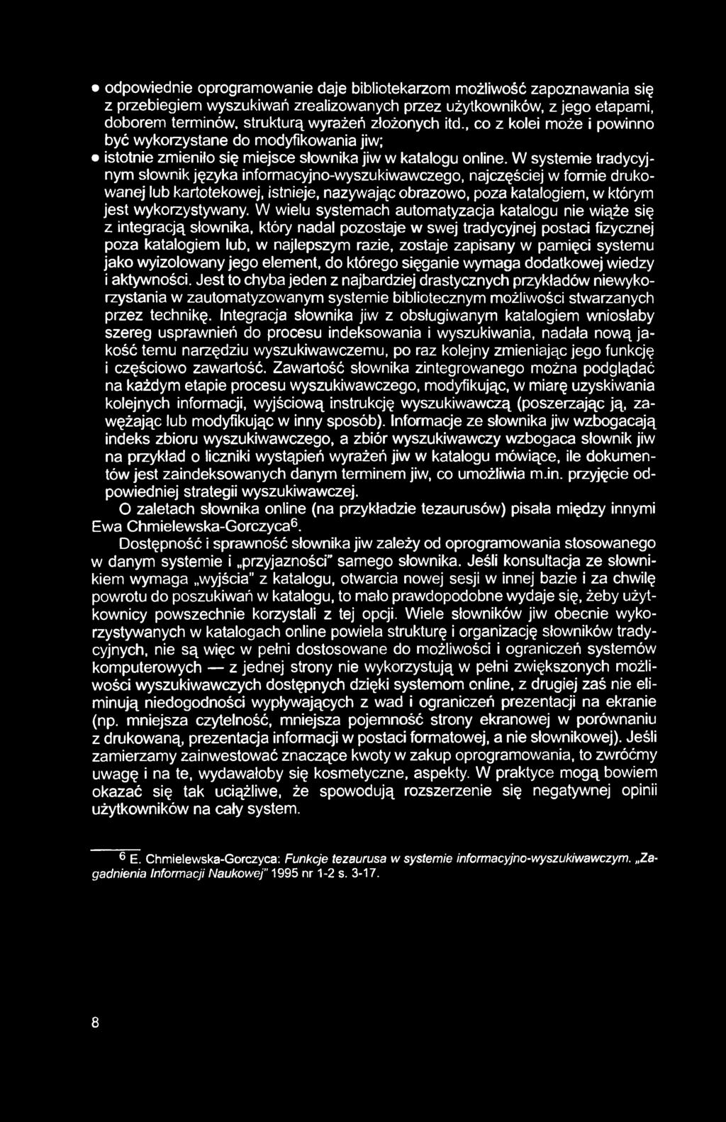 odpowiednie oprogramowanie daje bibliotekarzom możliwość zapoznawania się z przebiegiem wyszukiwań zrealizowanych przez użytkowników, z jego etapami, doborem terminów, strukturą wyrażeń złożonych itd.