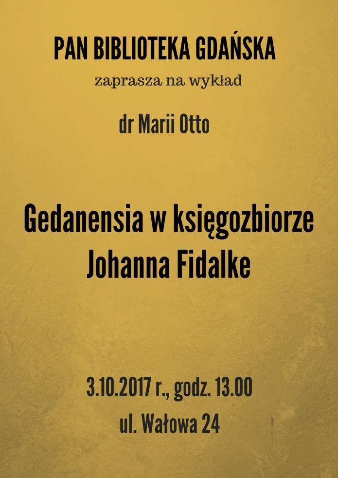 WYKŁAD W BIBLIOTECE PAN PAN Biblioteka Gdańska zaprasza na kolejny wykład z cyklu "Otwarte odczyty szkoleniowe w Bibliotece Gdańskiej PAN". We wtorek 3 października 2017 r. o godz. 13.