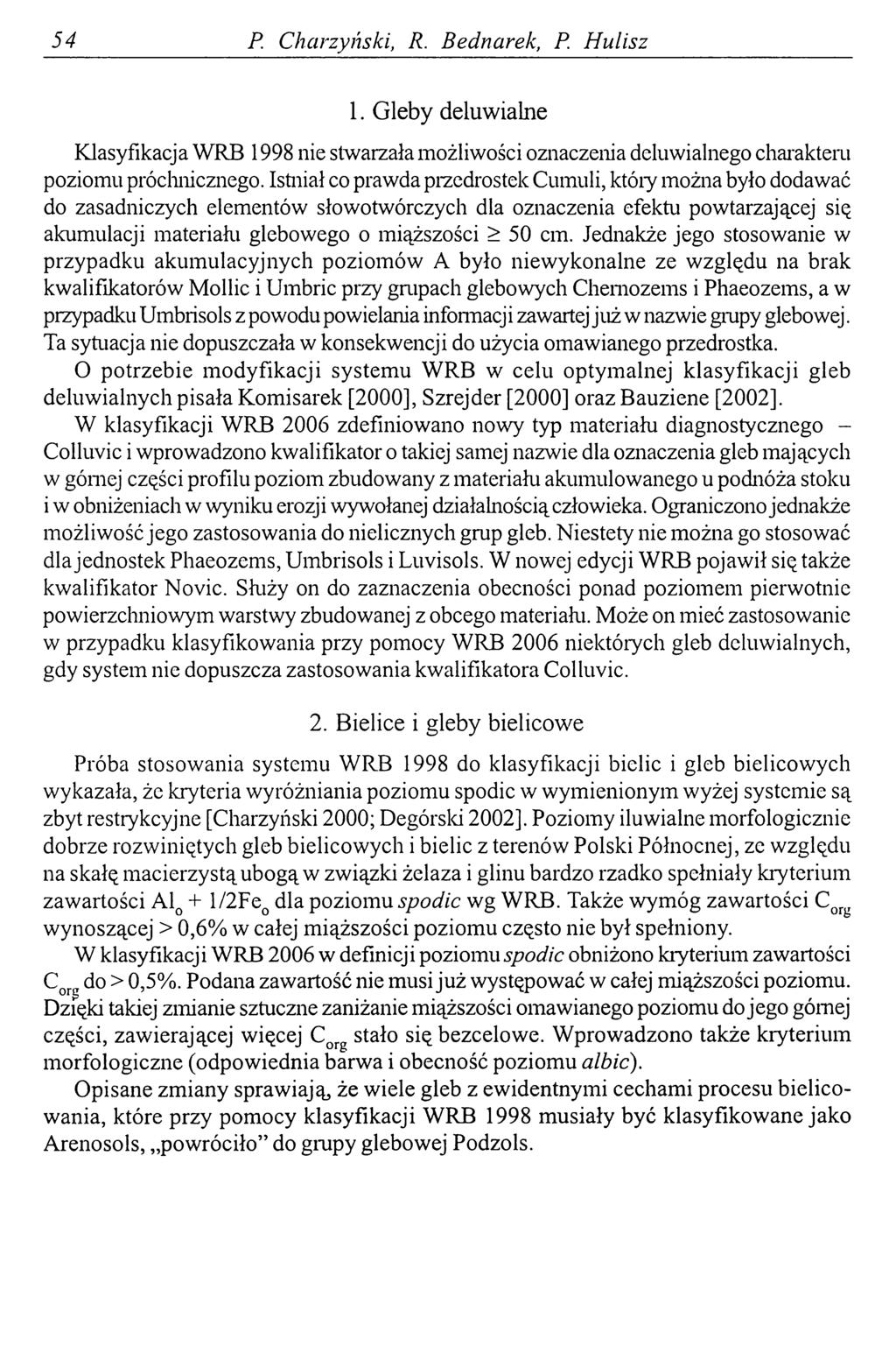 54 P. Charzyński, R. Bednarek, P. Hulisz 1. Gleby deluwialne Klasyfikacja WRB 1998 nie stwarzała możliwości oznaczenia deluwialnego charakteru poziomu próchnicznego.