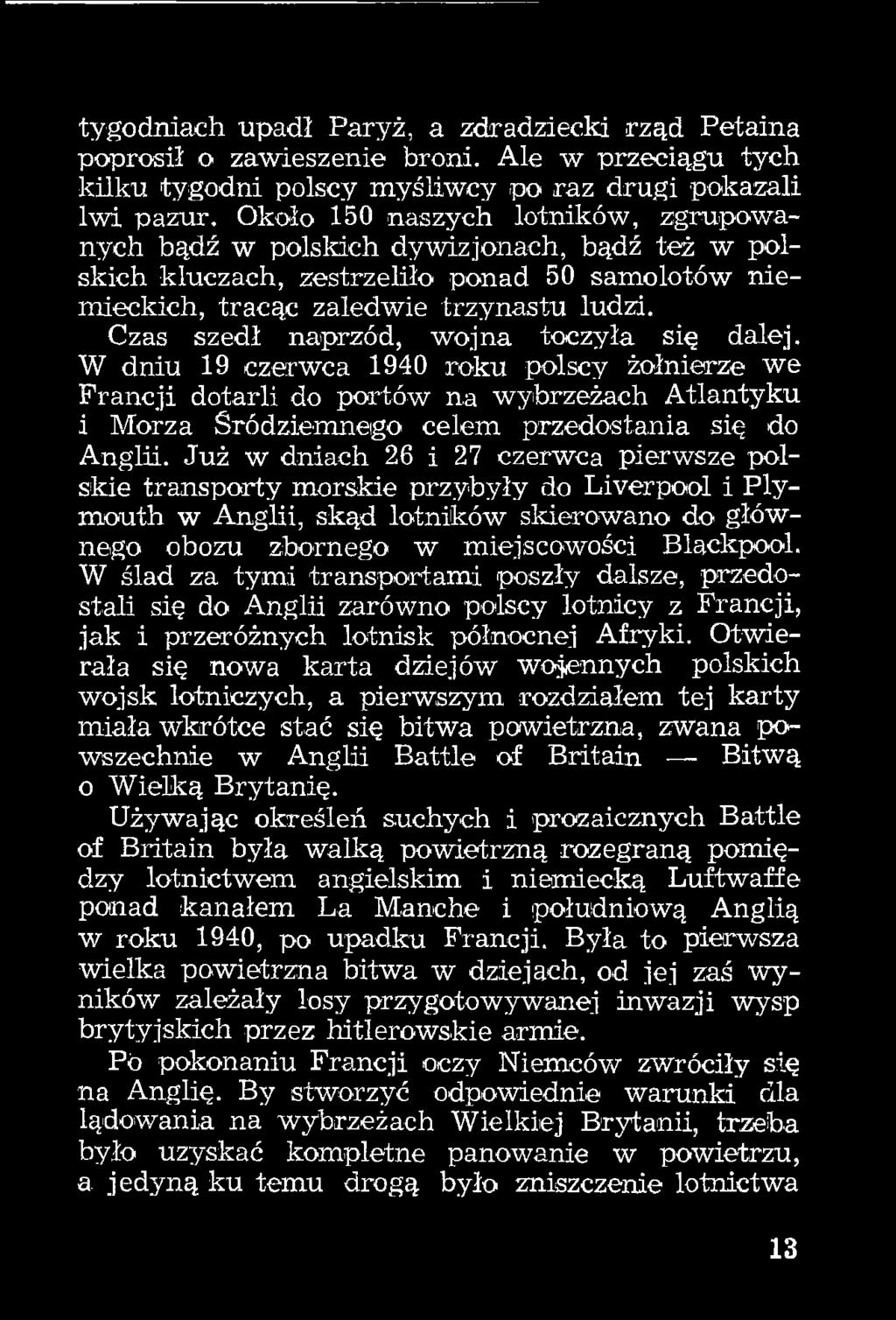 Czas szedł naprzód, wojna toczyła się dalej. W dniu 19 czerwca 1940 roku polscy żołnierze we Francji dotarli do portów na wybrzeżach Atlantyku i Morza Sródzienmego celem przedostania się do Anglii.