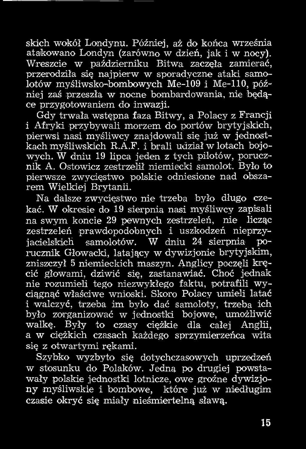 przygotowaniem do inwazji. Gdy trwała wstępna faza Bitwy, a Polacy z Francji i Afryki przybywali morzem do portów brytyjskich, pierwsi nasi myśliwcy znaj'dowali się już w jednostkach myśliwskich R.Á.