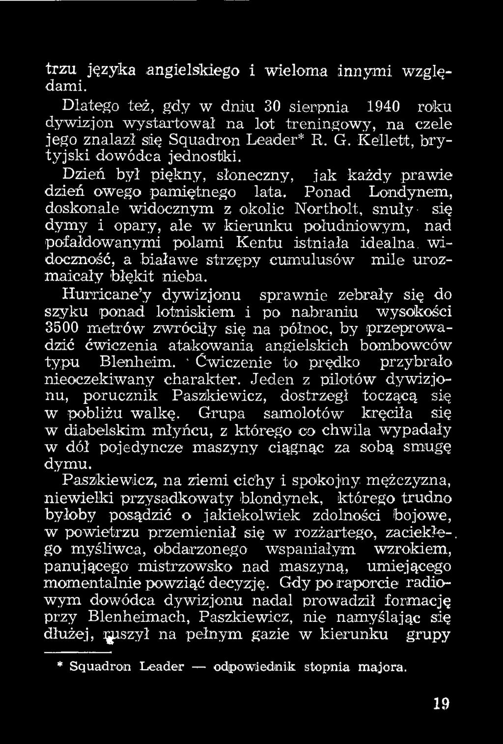 Ponad Londynem, doskonale widocznym z okolic Northolt, snuły- się dymy i opary, ale w kierunku południowym, nad pofałdowanymi polami Kentu istniała idealna, widoczność, a białawe strzępy cumulusów