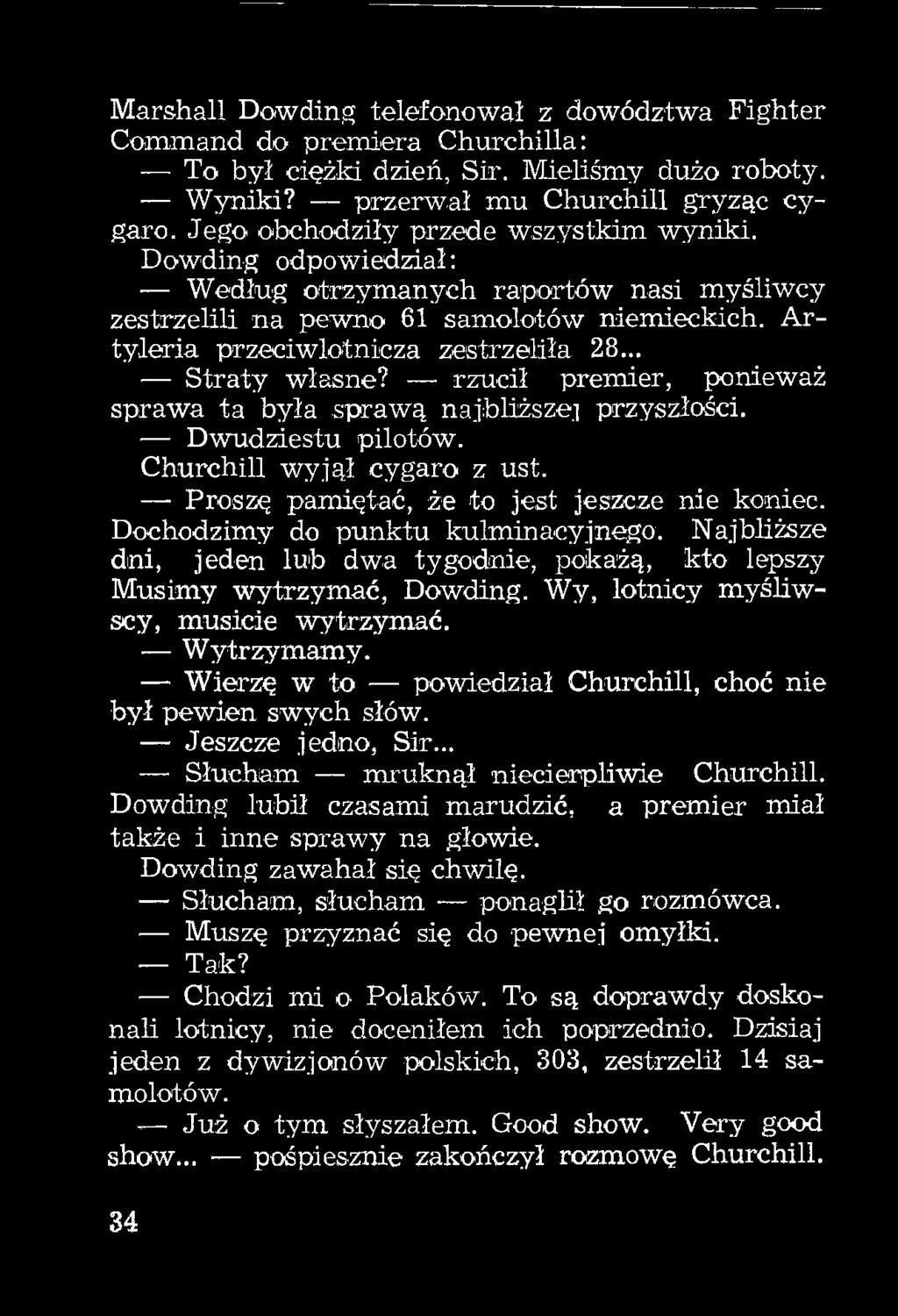 Wierzę w to powiedział Churchill, choć nie był pewien swych słów. Jeszcze jedno. Sir... Słucham mruknął niecierpliwie Churchill.