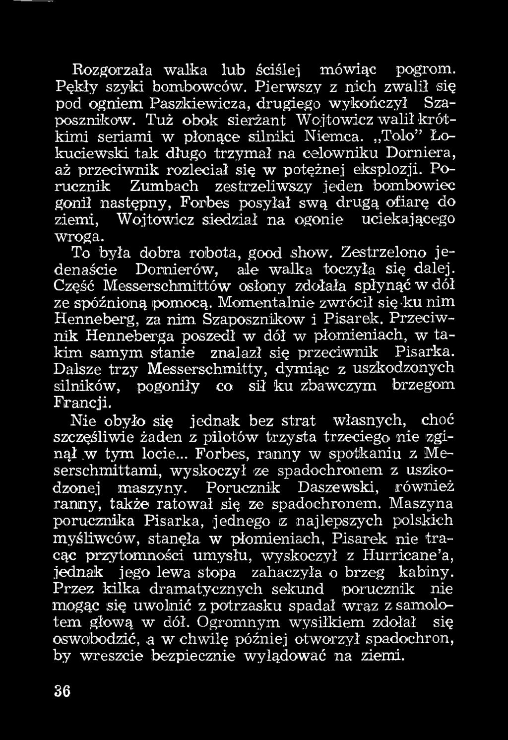 Momentalnie zwrócił się -ku nim Henneberg, za nim Szaposznikow i Pisarek. Przeciwnik Henneberga poszedł w dół w płomieniach, w takim samym stanie znalazł się przeciwnik Pisarka.