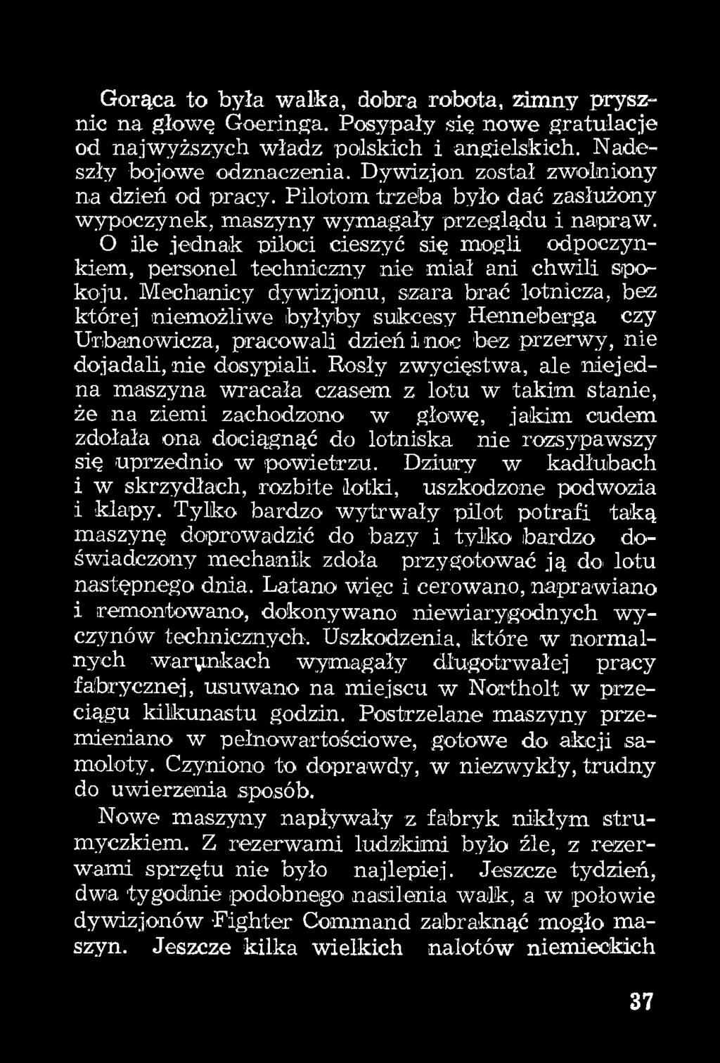 Rosły zwycięstwa, ale niejedna maszyna wracała czasem z lotu w takim stanie, że na ziemi zachodzono w głowę, jaskim cudem zdołała ona dociągnąć do lotniska nie rozsypawszy się uprzednio w powietrzu.