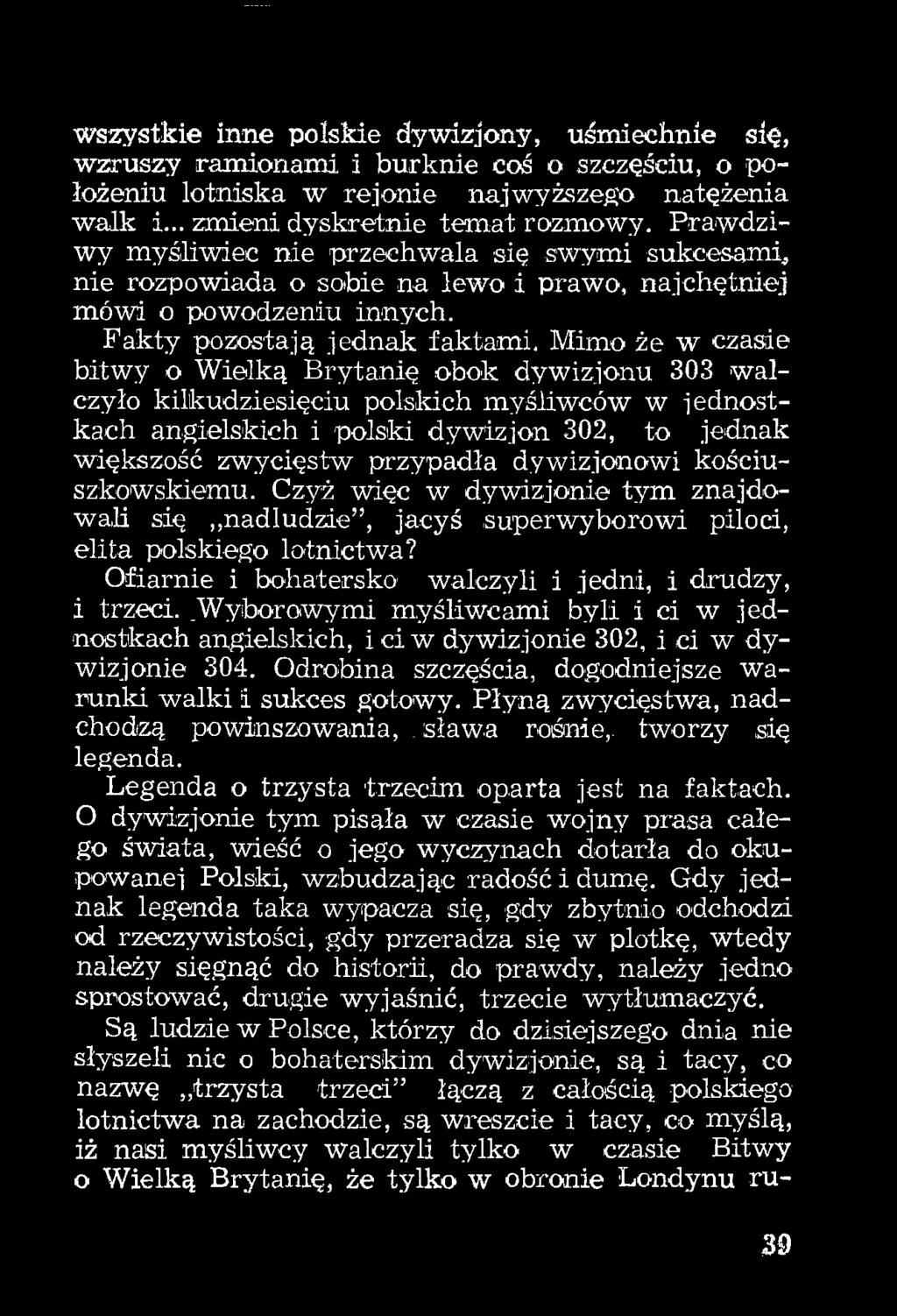 .wyborowymi myśliwcami byli i ci w jednostkach angielskich, i ci w dywizjonie 302, i ci w dywizjonie 304. Odrobina szczęścia, dogodniejsze warunki walki i sukces gotowy.