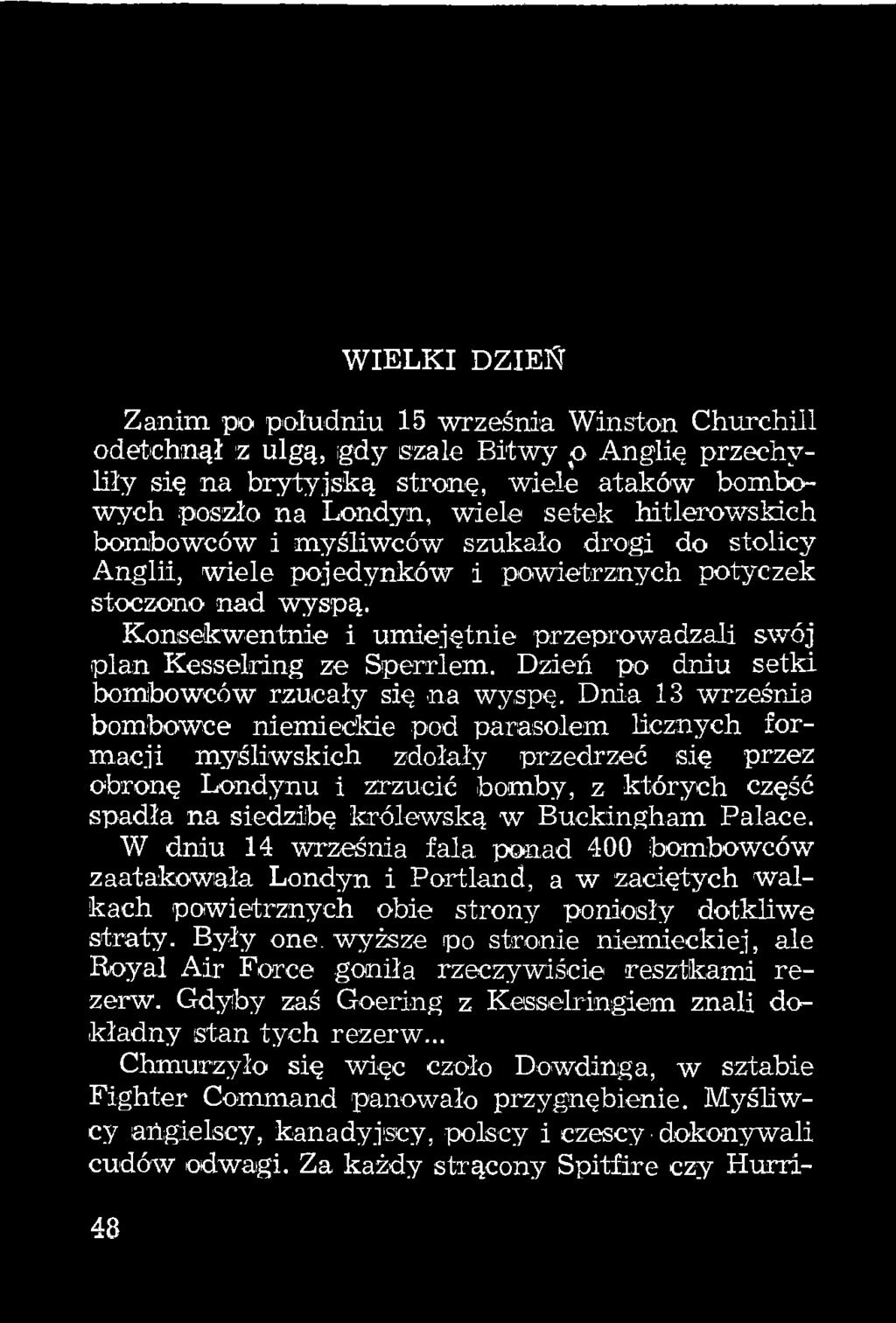 Buckingham Pałace. W dniu 14 września fala poaad 400 bombowców zaatakowała Londyn i Portland, a w zaciętych walkach powietrznych obie strony poniosły dotkliwe straty. Były one.