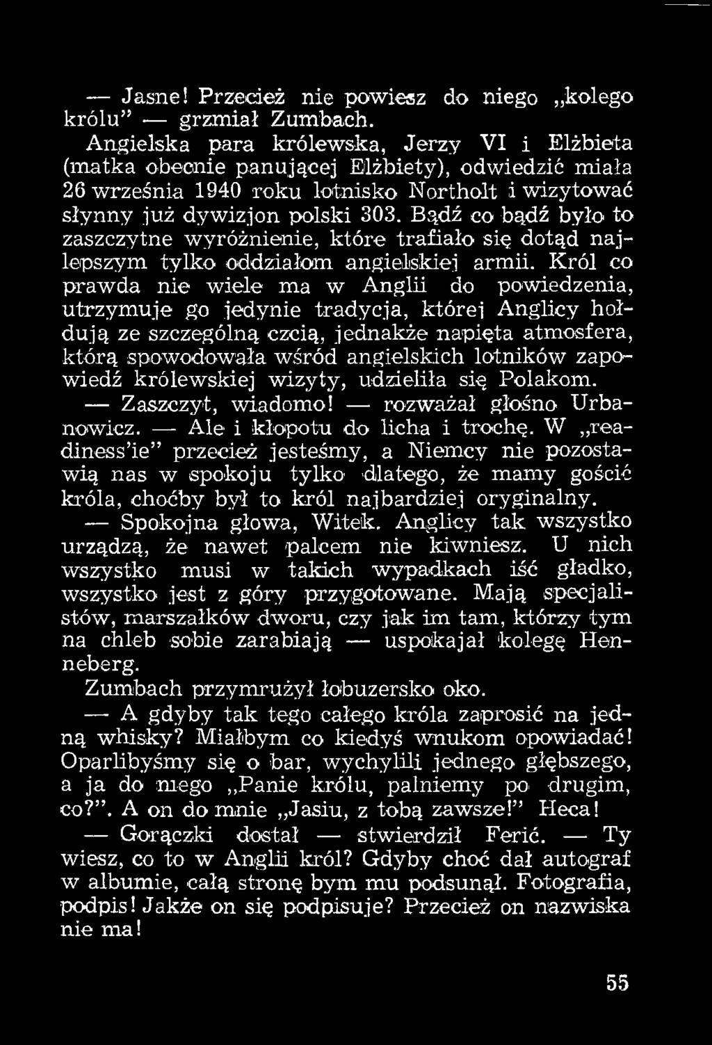 lotników zapowiedź królewskiej wizyty, udzieliła się Polakom. Zaszczyt, wiadomo! rozważał głośno Urbanowicz. Ale i kłopotu do licha i trochę.