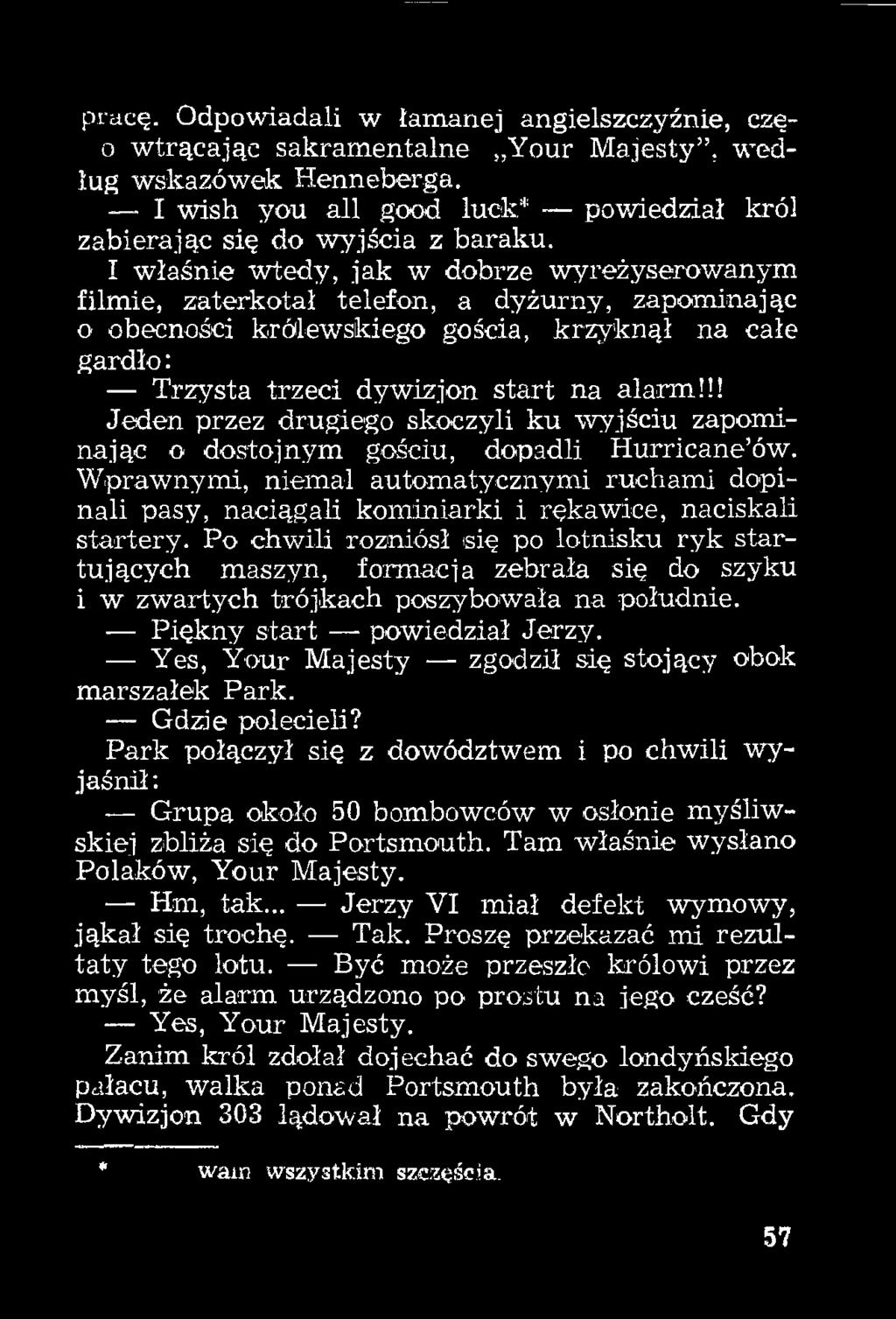 !! Jeden przez drugiego skoczyli ku wyjściu zapominając o dostojnym gościu, dopadli Hurricane ów.