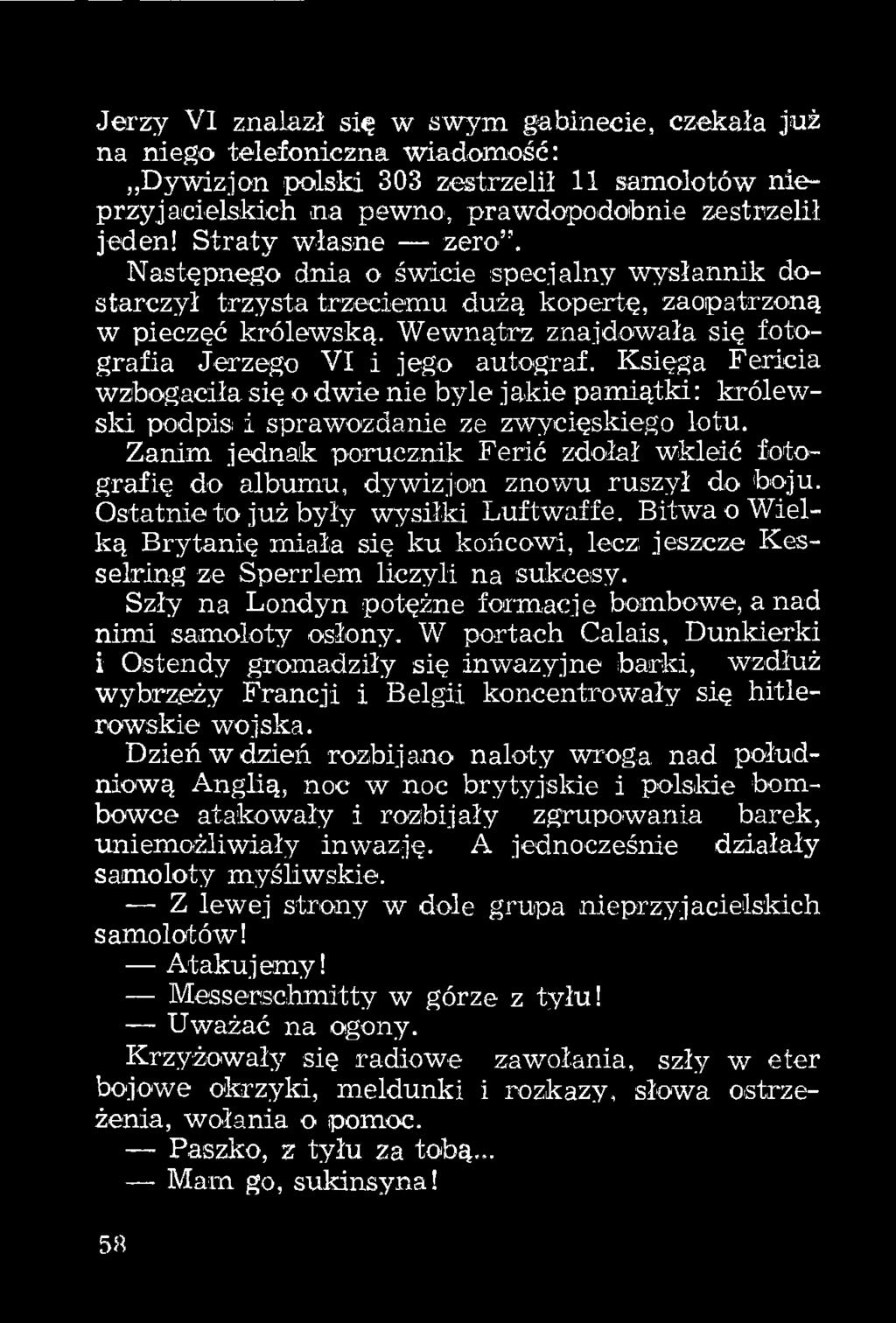 Wewnątrz znajdowała się fotografia Jerzego VI i jego autograf. Księga Fericia wzbogaciła się o dwie nie byle j akie pamiątki: królewski podpis i sprawozdanie ze zwycięskiego lotu.