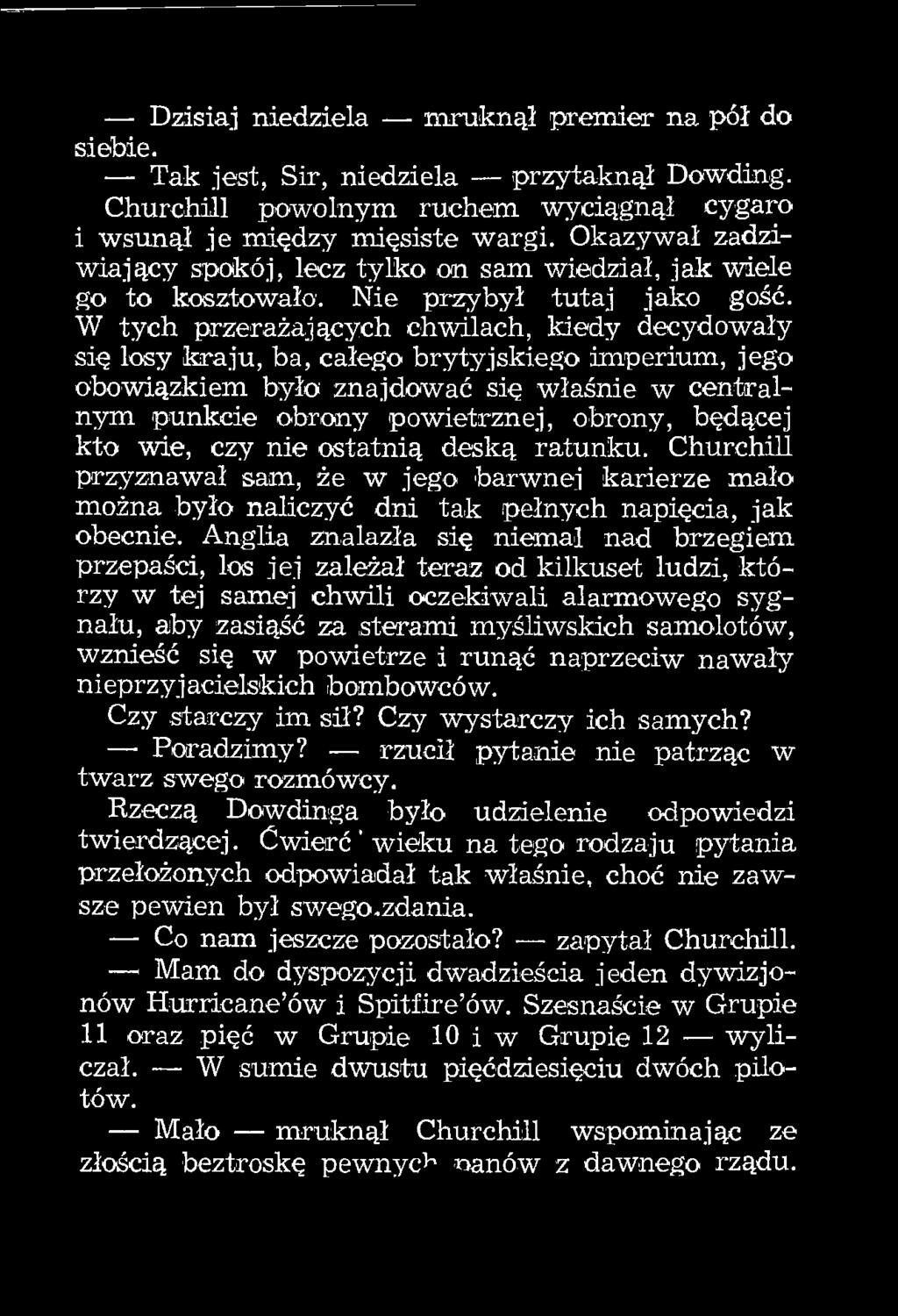 W tych przerażających chwilach, kiedy decydowały się losy kraju, ba, całego brytyjskiego imperium, jego obowiązkiem było znajdować się właśnie w centralnym punkcie obrony powietrznej, obrony, będącej