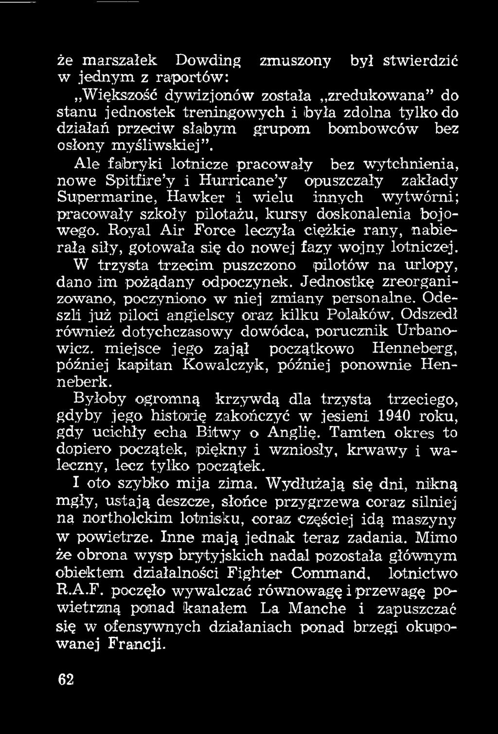 Jednostkę zreorganizowano, poczyniono w niej zmiany personalne. Odeszli już piloci angielscy oraz kilku Polaków. Odszedł również dotychczasowy dowódca, porucznik Urbanowicz.