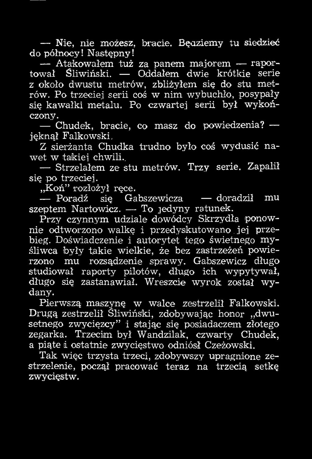jęknął Falkowski, Z sierżanta Chudka trudno było coś wydusić nawet w takiej chwili., Strzelałem ze stu metrów. Trzy serie. Zapalił się po trzeciej. Koń rozłożył ręce.