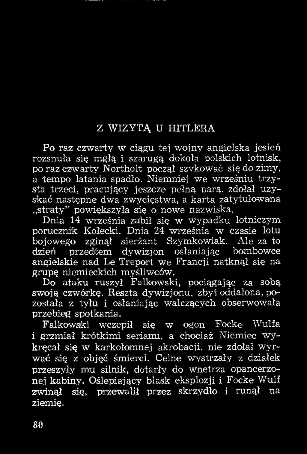 Do ataku ruszył Falkowski, pociągając za sobą swoją czwórkę. Reszta dywizjonu, z b ^ oddalona, pozostała z tyłu i osłaniając walczących obserwowała przebieg spotkania.