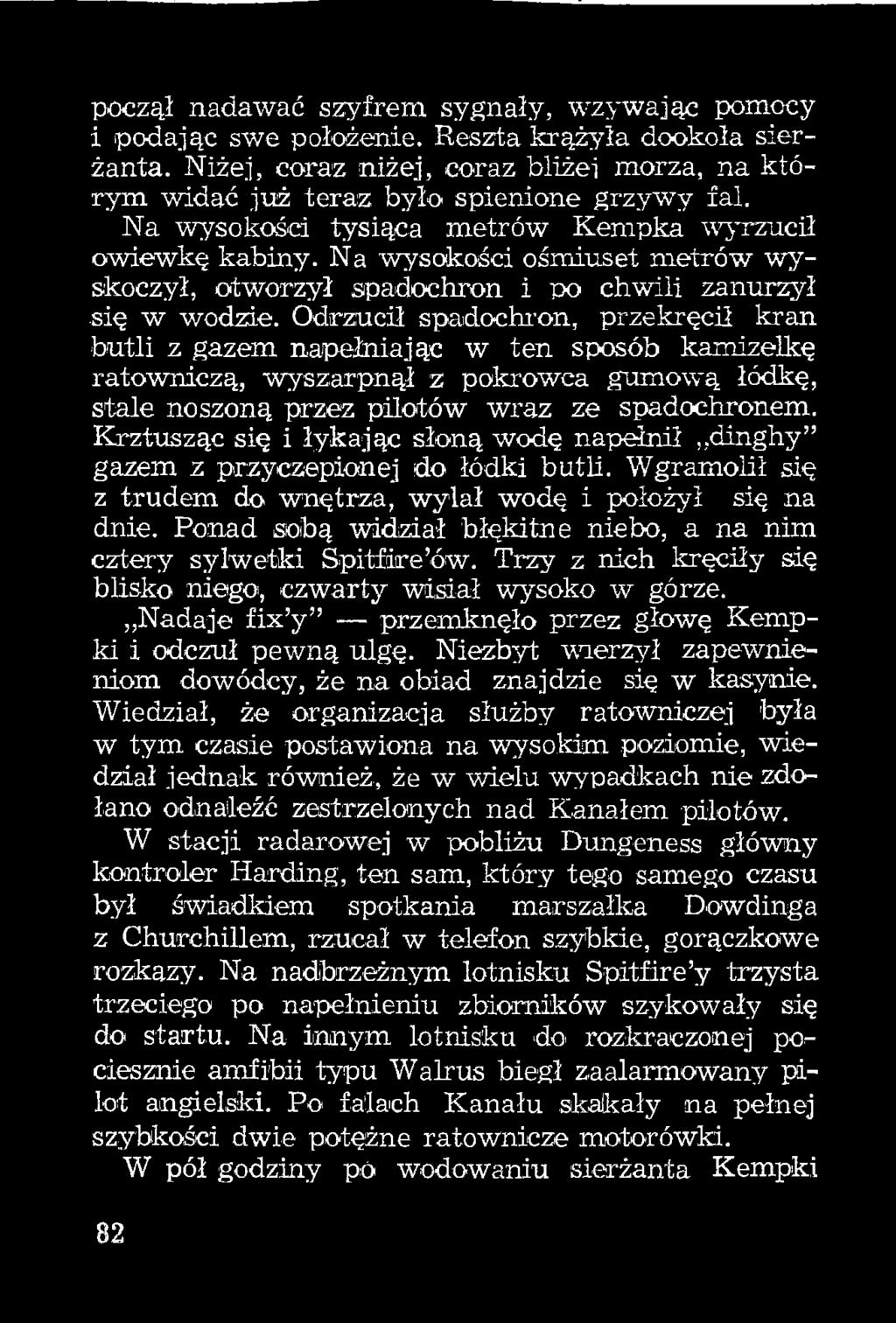 Ponad sobą widział błękitne niebo, a na nim cztery sylwetki Spitfire ów. Trzy z nich kręciły się blisko niego, czwarty wi,siał wysoko w górze.