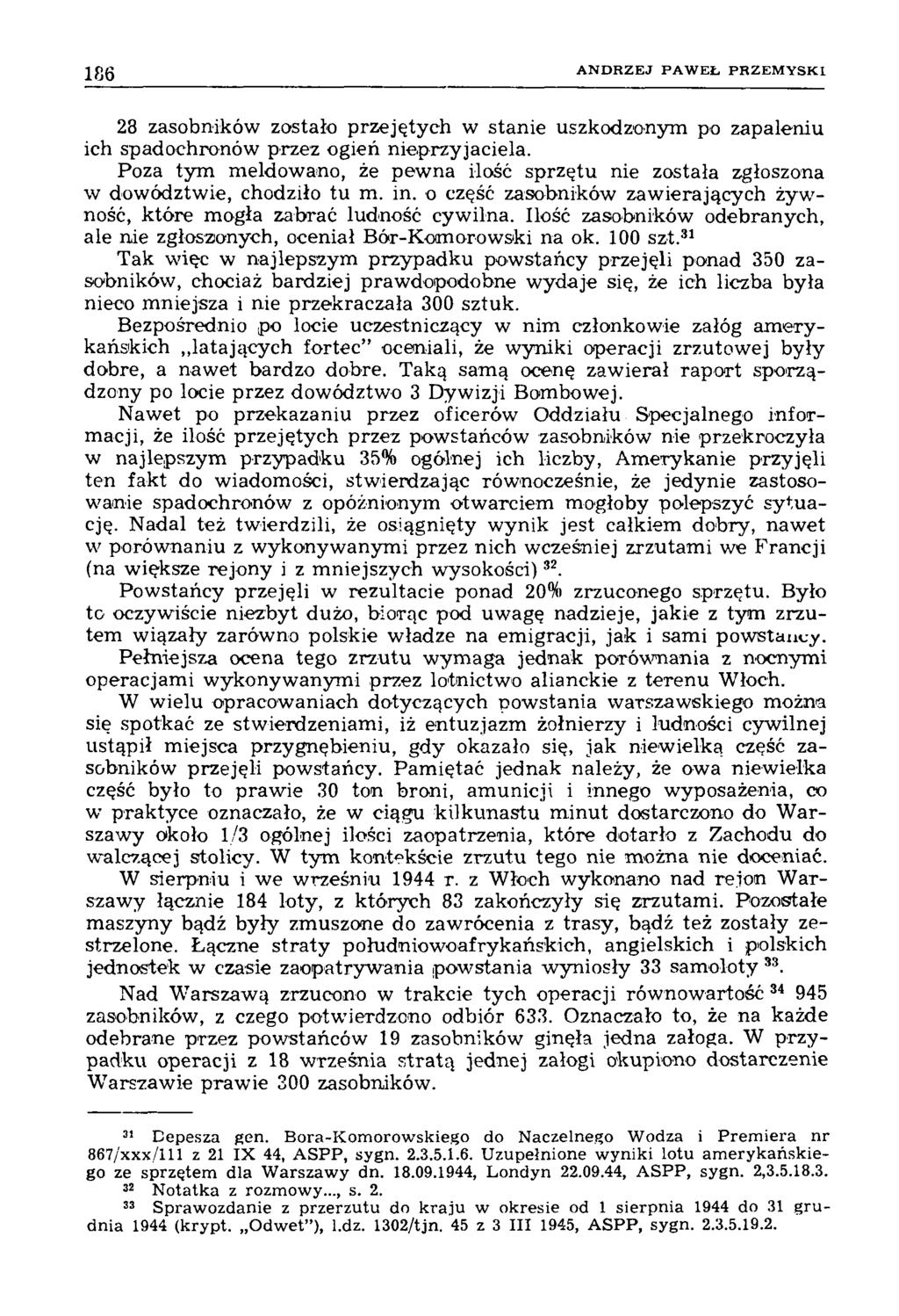186 A N D R Z E J P A W E Ł P R Z E M Y S K I 28 zasobników zostało przejętych w stanie uszkodzonym po zapaleniu ich spadochronów przez ogień nieprzyjaciela.