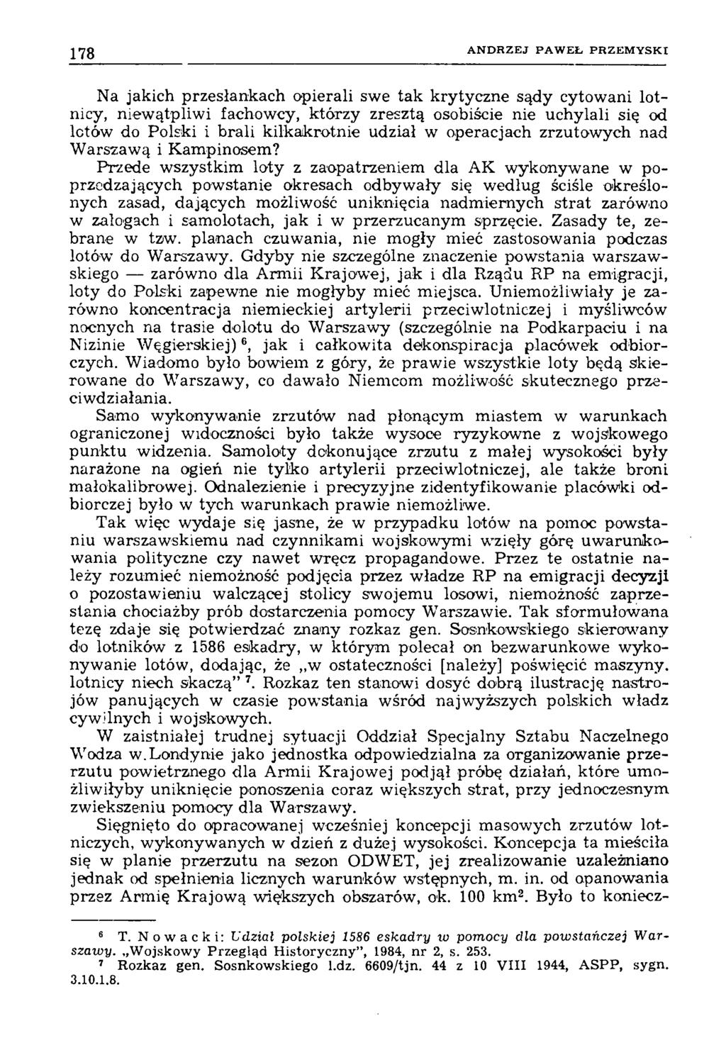 178 A N D R Z E J P A W E Ł P R Z E M Y S K I Na jakich przesłankach opierali swe tak krytyczne sądy cytowani lotnicy, niewątpliwi fachowcy, którzy zresztą osobiście nie uchylali się od lotów do