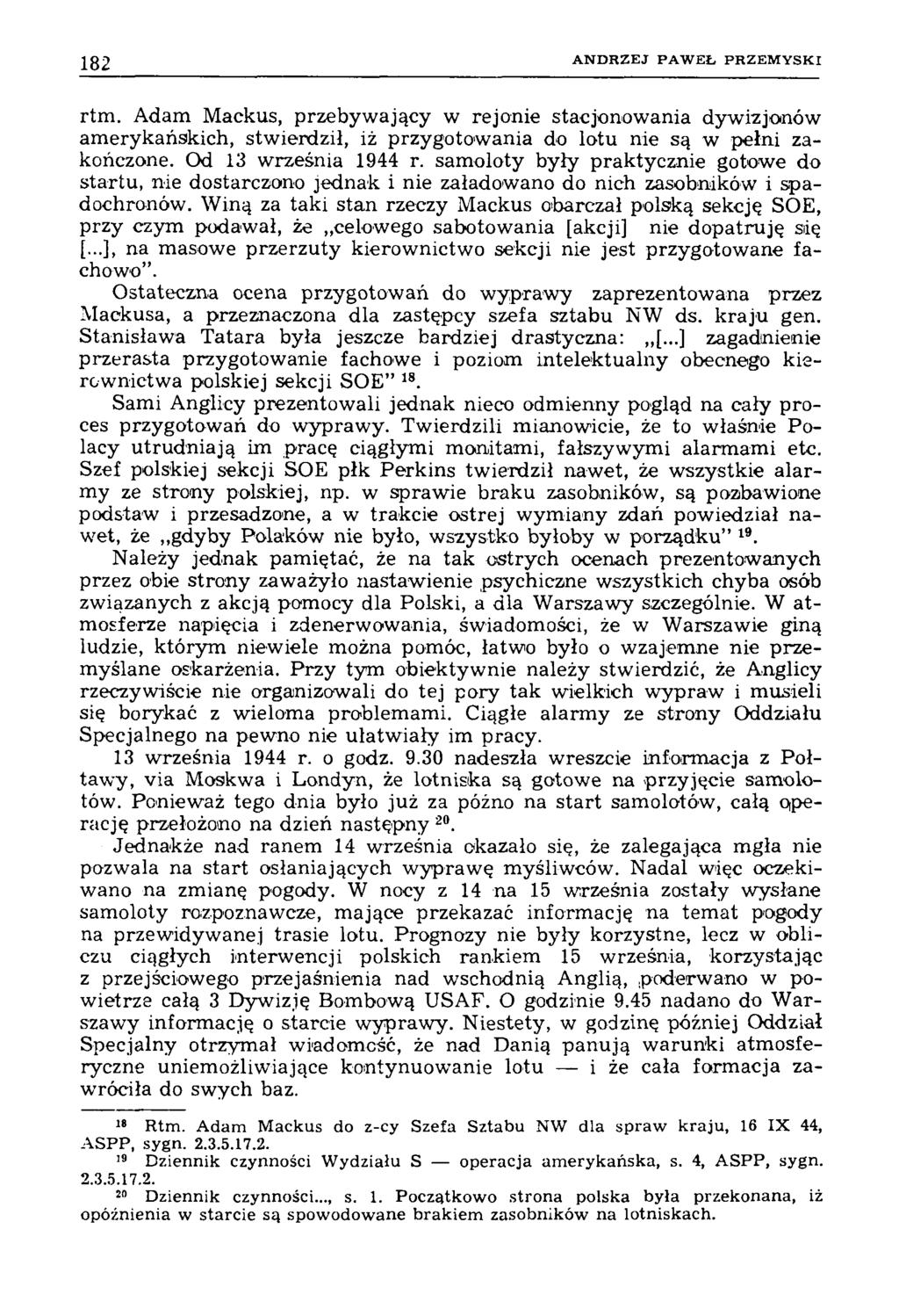 182 A N D R Z E J P A W E Ł P R Z E M Y S K I rtm. Adam Mackus, przebywający w rejonie stacjonowania dywizjonów amerykańskich, stwierdził, iż przygotowania do lotu nie są w pełni zakończone.