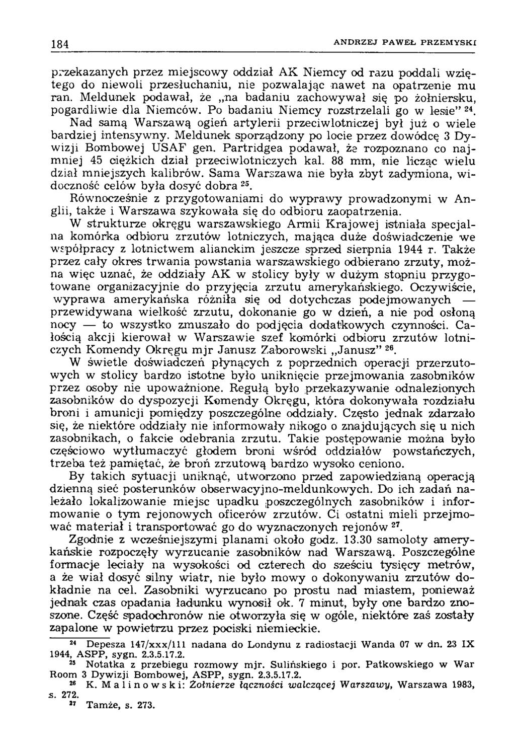 184 A N D R Z E J P A W E Ł P R Z E M Y S K I przekazanych przez miejscowy oddział AK Niemcy od razu poddali wziętego do niewoli przesłuchaniu, nie pozwalając nawet na opatrzenie mu ran.