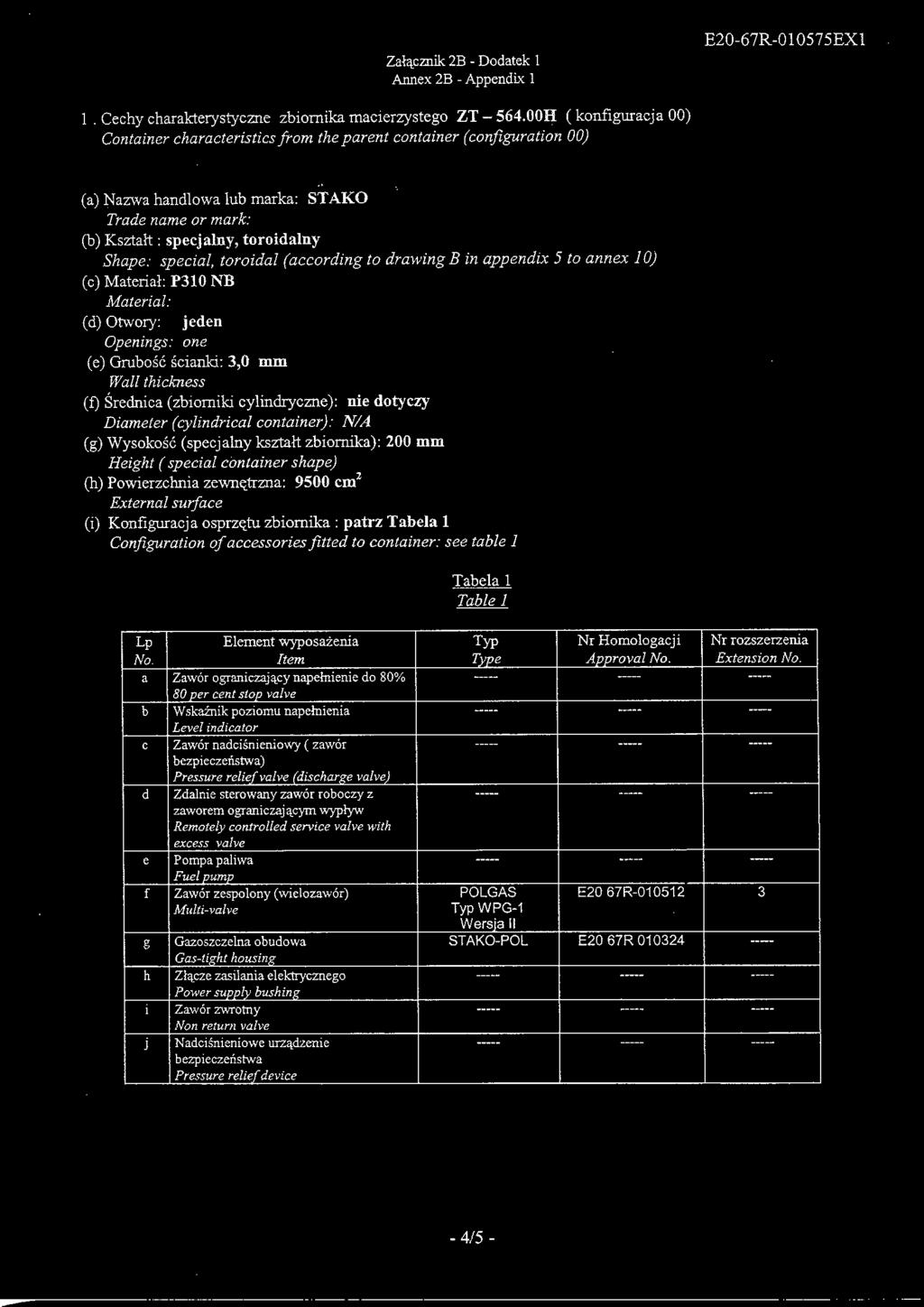 toroidal (according to drawing B in appendix 5 to annex 10) (c) Material: P310NB Material: (d) Otwory: jeden Openings: one (e) Grubosc scianki: 3,0 mm Wall thickness (f) Srednica (zbiorniki