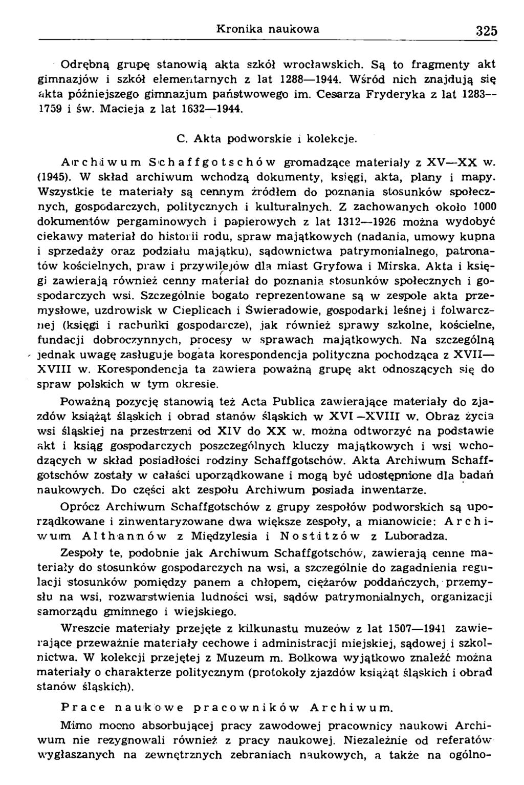 Odrębną grupę stanowią akta szkół wrocławskich. Są to fragmenty akt gimnazjów i szkół elementarnych z lat 1288 1944. Wśród nich znajdują się akta późniejszego gimnazjum państwowego im.