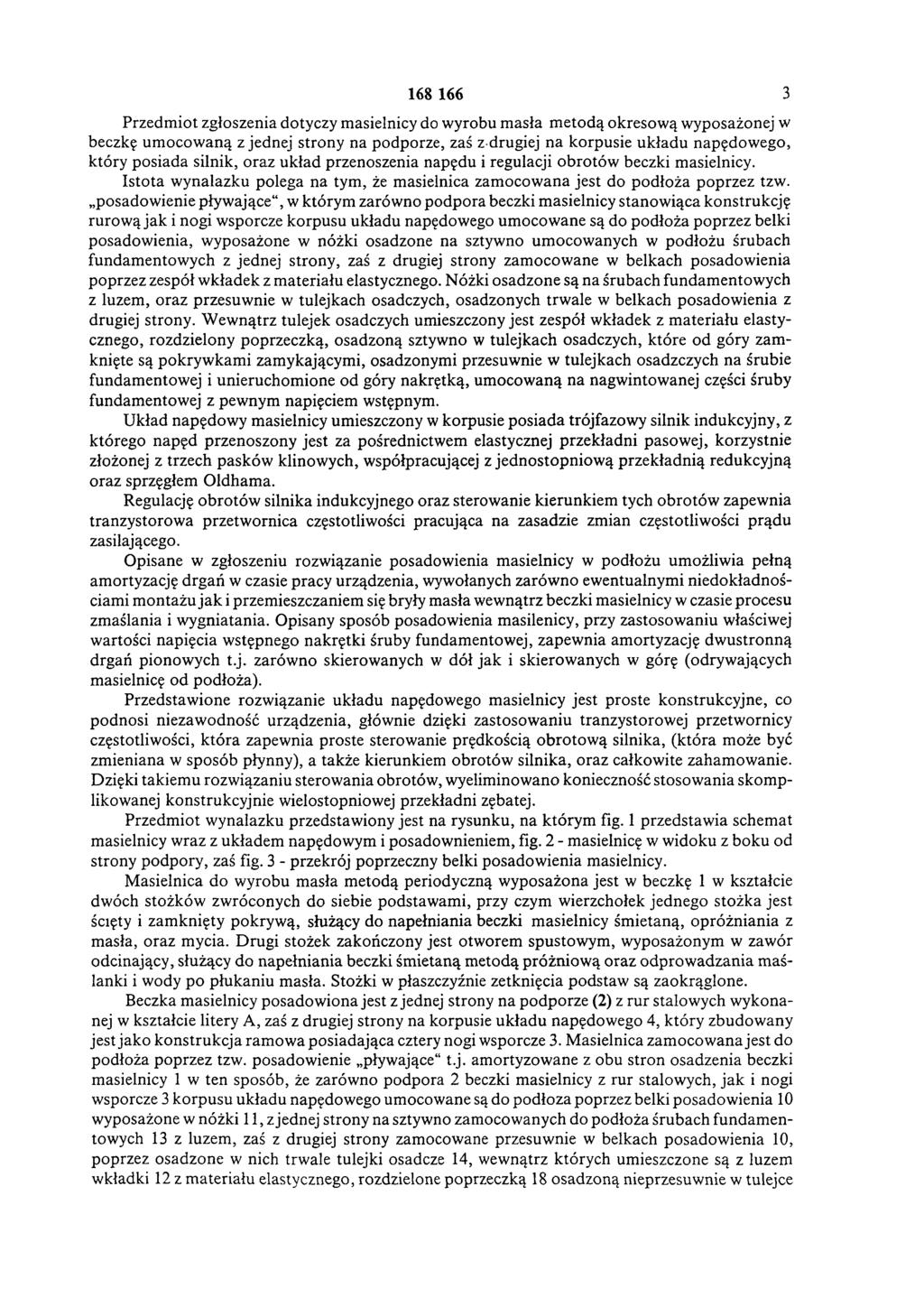 168 166 3 Przedmiot zgłoszenia dotyczy masielnicy do wyrobu masła metodą okresową wyposażonej w beczkę umocowaną z jednej strony na podporze, zaś z drugiej na korpusie układu napędowego, który