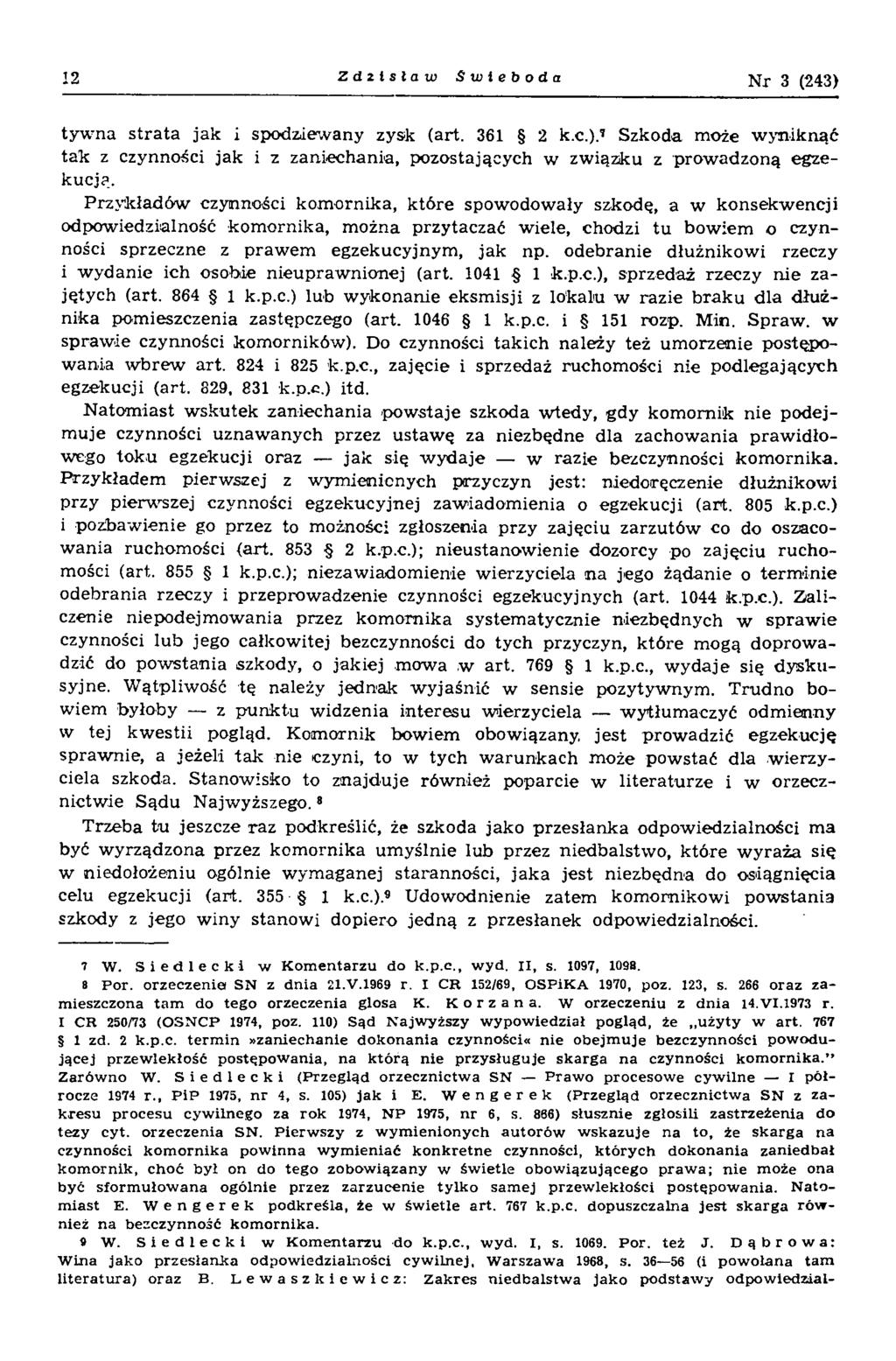 12 Zdzisław Swieboda N r 3 (243) tyw na stra ta jak i spodziewany zysk (art. 361 2 k.c.).7 Szkoda może w yniknąć tak z czynności jak i z zaniechania, pozostających w zw iązku z prow adzoną egzekucją.