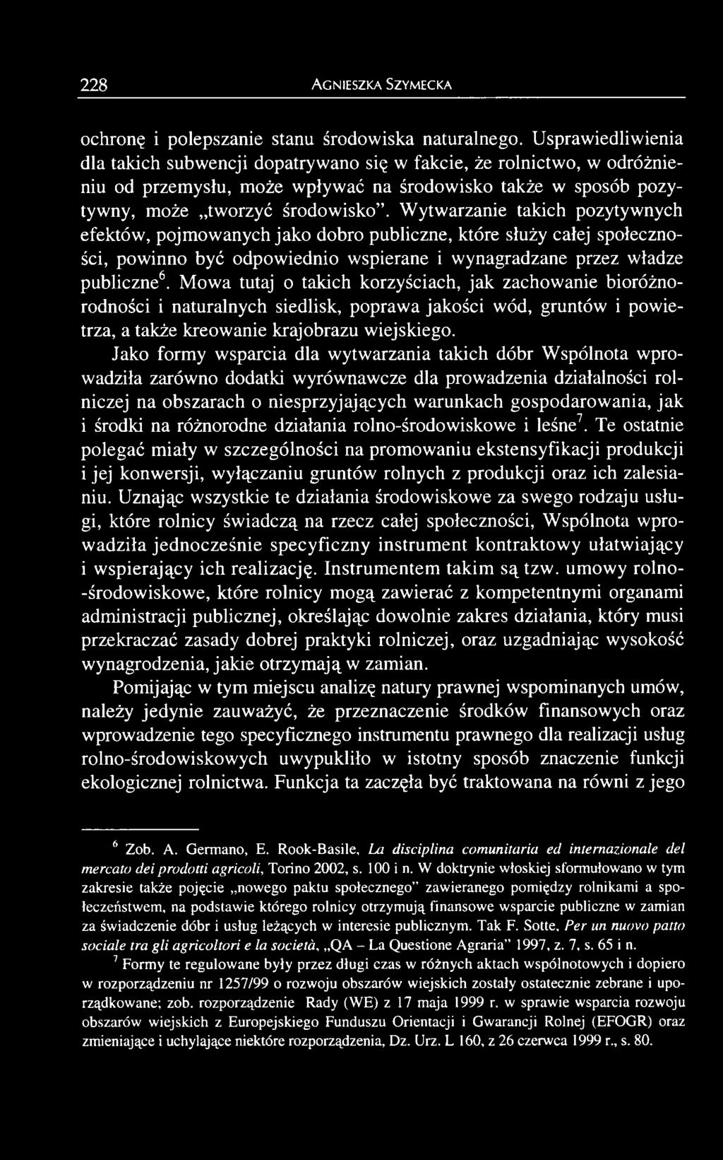 Jako formy wsparcia dla wytwarzania takich dóbr Wspólnota wprowadziła zarówno dodatki wyrównawcze dla prowadzenia działalności rolniczej na obszarach o niesprzyjających warunkach gospodarowania, jak