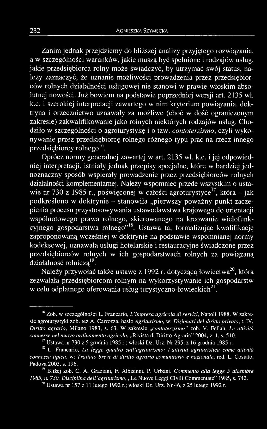 Chodziło w szczególności o agroturystykę i o tzw. contoterzismo, czyli wykonywanie przez przedsiębiorcę rolnego różnego typu prac na rzecz innego przedsiębiorcy rolnego16.