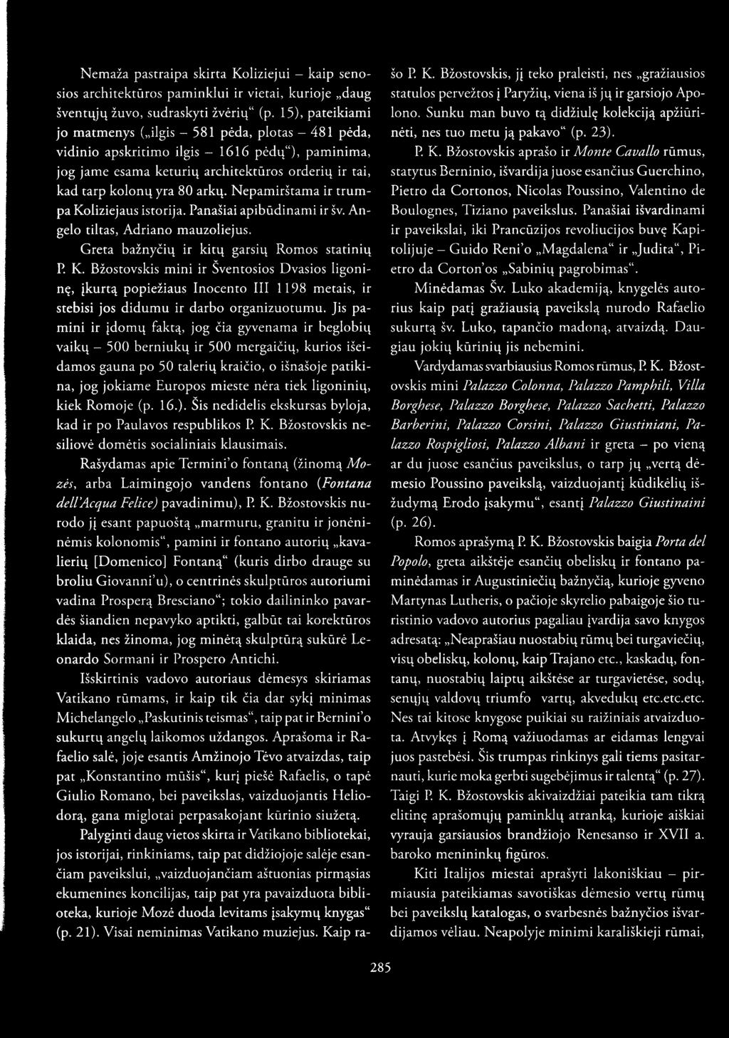 Nepamirštama ir trumpa Koliziejaus istorija. Panašiai apibūdinami ir šv. Angelo tiltas, Adriano mauzoliejus. Greta bažnyčių ir kitų garsių Romos statinių P. K. Bžostovskis mini ir Šventosios Dvasios ligoninę, įkurtą popiežiaus Inocento III 1198 metais, ir stebisi jos didumu ir darbo organizuotumu.