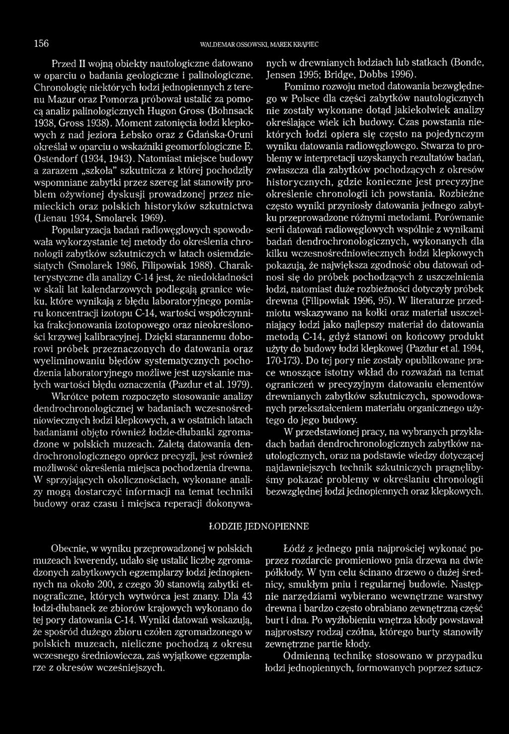 Moment zatonięcia łodzi klepkowych z nad jeziora Łebsko oraz z Gdańska-Oruni określał w oparciu o wskaźniki geomorfologiczne E. Ostendorf (1934,1943).