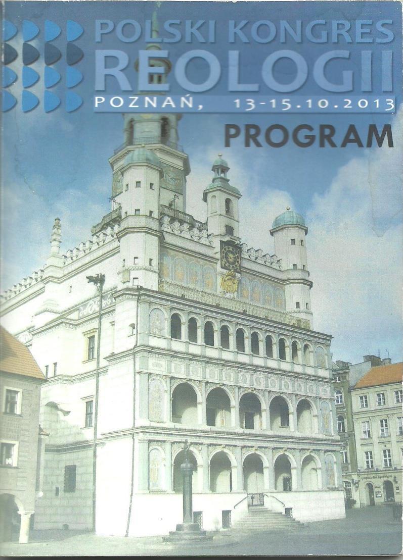 Kongresy Reologii organizowane przez PTRT POLSKI KONGRES REOLOGII, Poznań 2013 Organizatorzy: Politechnika Poznańska, PTRT, RHL Service 30 referatów i 32 plakaty.