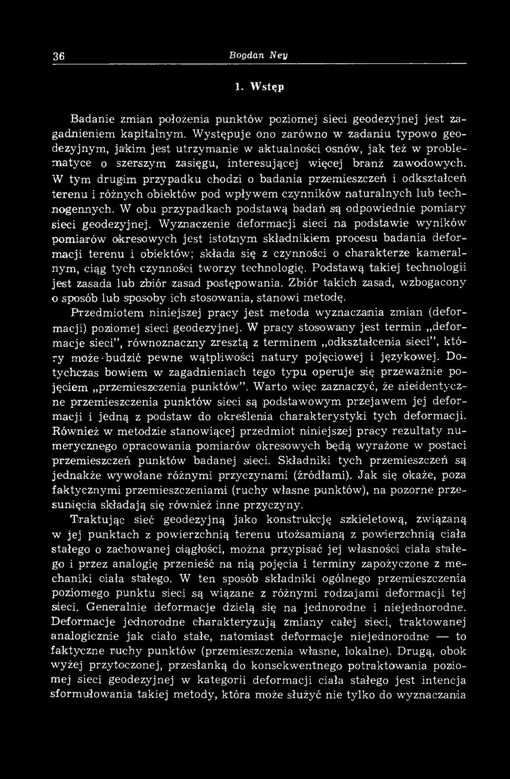 W tym drugim przypadku chodzi o badania przemieszczeń i odkształceń terenu i różnych obiektów pod wpływem czynników naturalnych lub technogennych.