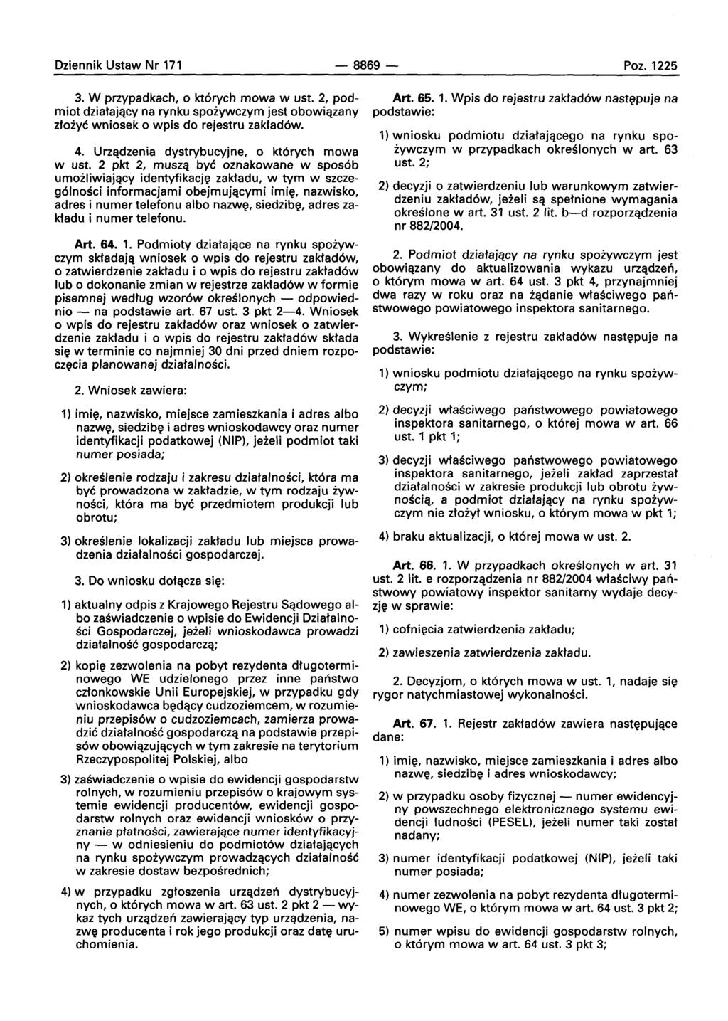 Dziennik Ustaw Nr 171-8869- Poz. 1225 3. W przypadkach, 0 kt6rych mowa w ust. 2, podmiot dziatajqcy na rynku spoiywczym jest obowiqzany ztozvc wniosek 0 wpis do rejestru zaktad6w. 4.