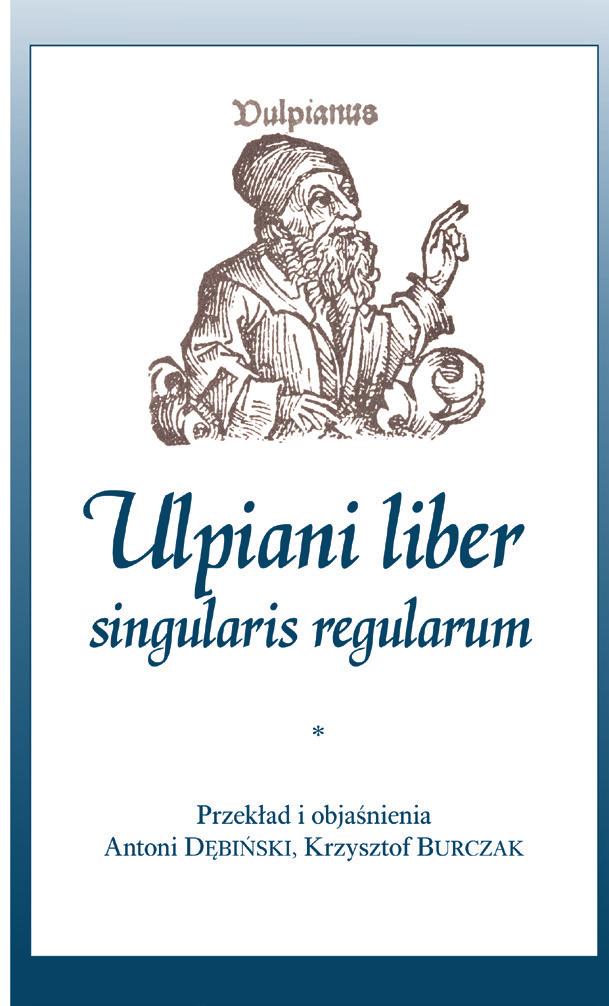 Ulpiani liber singularis regularum / Pojedyncza księga reguł Ulpiana Przekład i objaśnienia Antoni Dębiński, Krzysztof Burczak ISBN: 978-83-8061-226-6 Stron: 198 Format: A5 (oprawa twarda) Rok