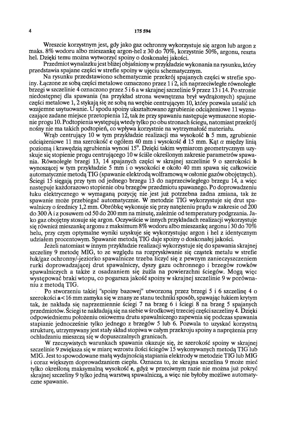 4 175 594 Wreszcie korzystnym jest, gdy jako gaz ochronny wykorzystuje się argon lub argon z maks. 8% wodoru albo mieszankę argon-hel z 30 do 70%, korzystnie 50%, argonu, reszta hel.